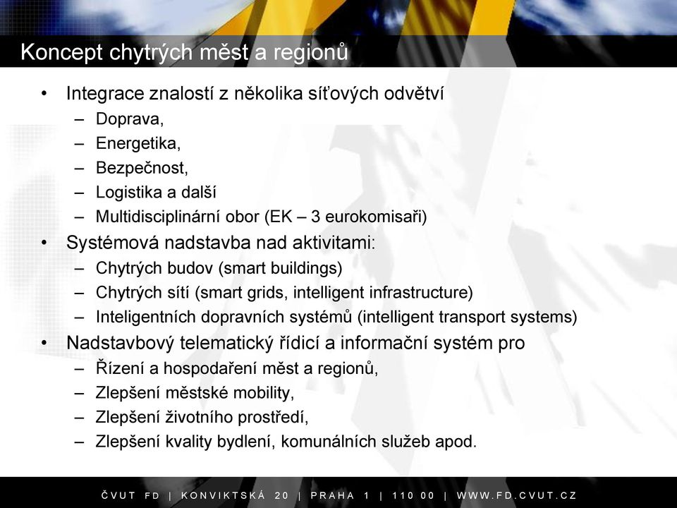 intelligent infrastructure) Inteligentních dopravních systémů (intelligent transport systems) Nadstavbový telematický řídicí a informační