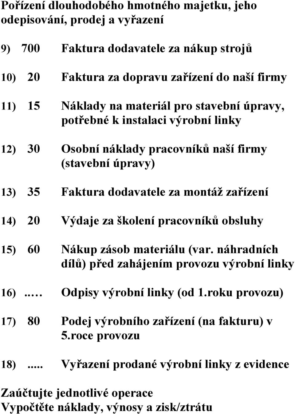 zařízení 14) 20 Výdaje za školení pracovníků obsluhy 15) 60 Nákup zásob materiálu (var. náhradních dílů) před zahájením provozu výrobní linky 16).. Odpisy výrobní linky (od 1.