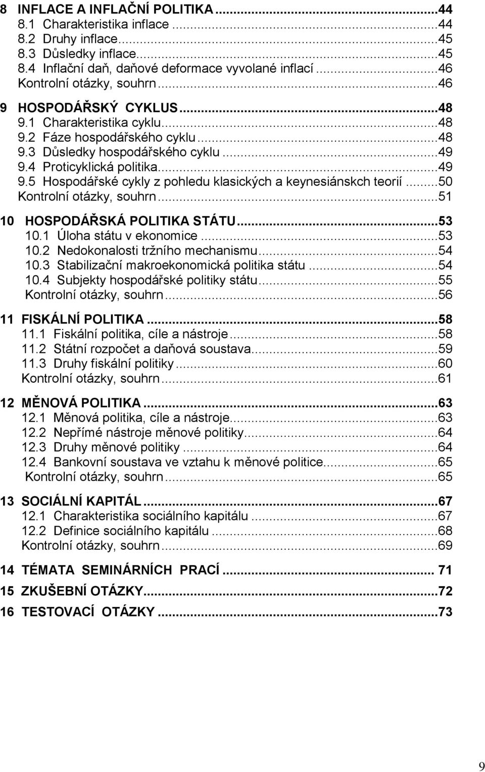 ..50 Kontrolní otázky, souhrn...51 10 HOSPODÁŘSKÁ POLITIKA STÁTU...53 10.1 Úloha státu v ekonomice...53 10.2 Nedokonalosti tržního mechanismu...54 10.3 Stabilizační makroekonomická politika státu.