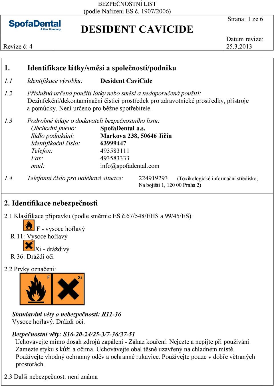 1.3 Podrobné údaje o dodavateli bezpečnostního listu: Obchodní jméno: SpofaDental a.s. Sídlo podnikání: Markova 238, 50646 Jičín Identifikační číslo: 63999447 Telefon: 493583111 Fax: 493583333 mail: info@spofadental.