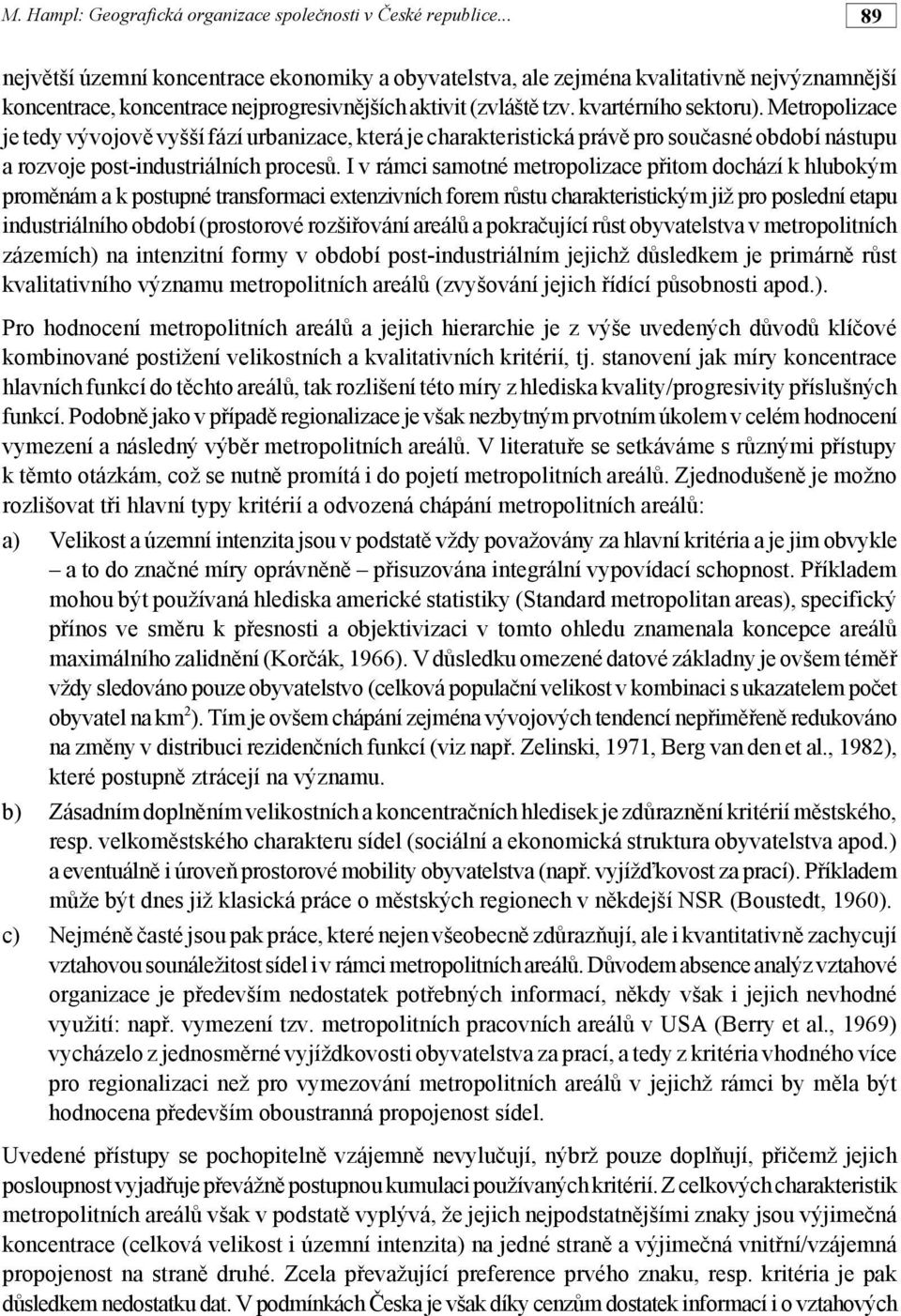 I v rámci samotné metropolizace přitom dochází k hlubokým proměnám a k postupné transformaci extenzivních forem růstu charakteristickým již pro poslední etapu industriálního období (prostorové