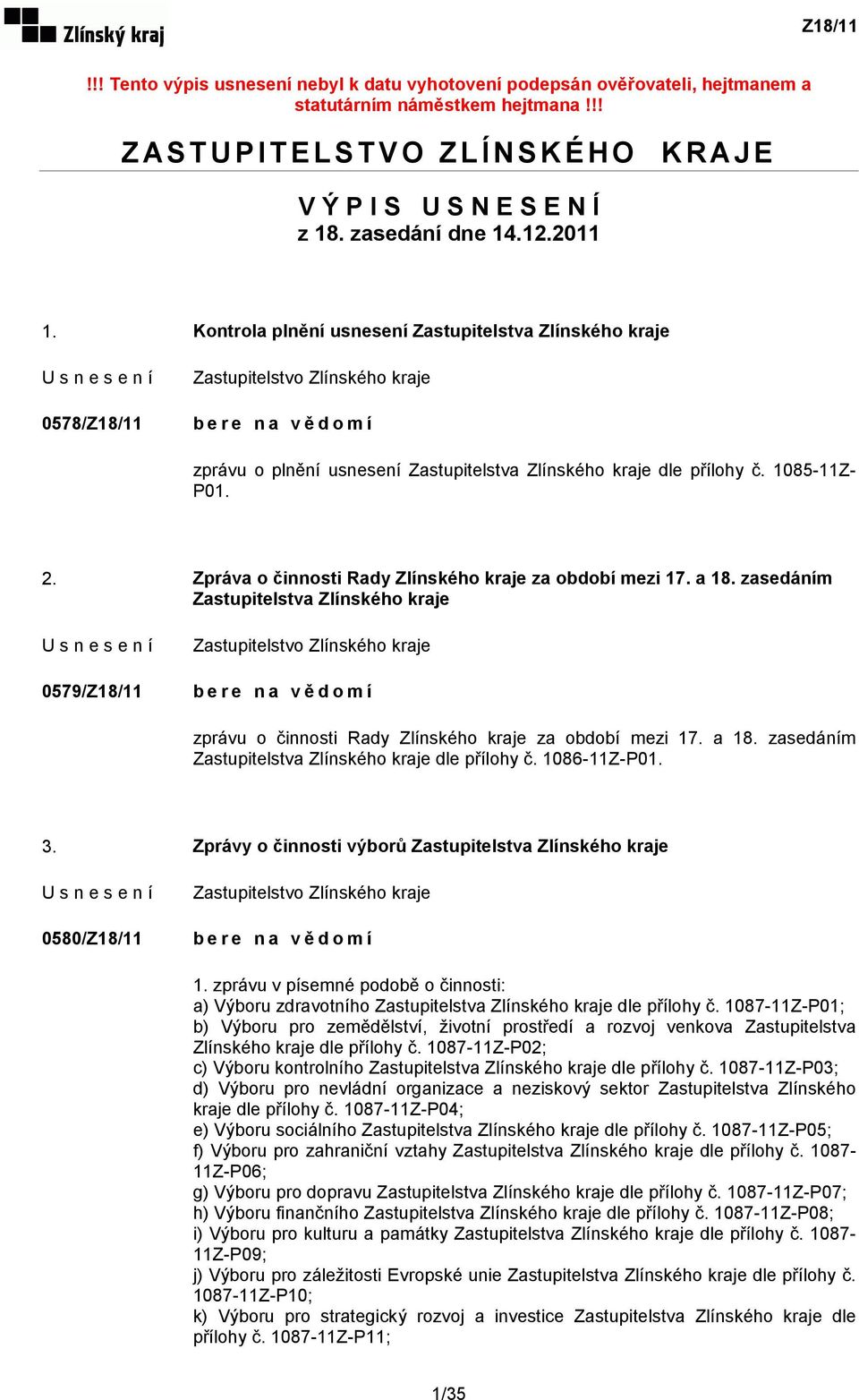 Zpráva o činnosti Rady Zlínského kraje za období mezi 17. a 18. zasedáním Zastupitelstva Zlínského kraje 0579/Z18/11 bere na vědomí zprávu o činnosti Rady Zlínského kraje za období mezi 17. a 18. zasedáním Zastupitelstva Zlínského kraje dle přílohy č.