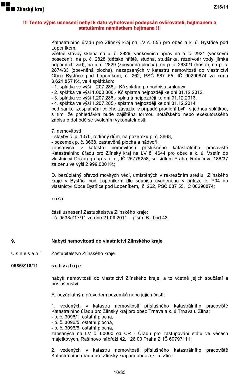 262, PSČ 687 55, IČ 00290874 za cenu 3,621.857 Kč, ve 4 splátkách: - 1. splátka ve výši 207.286,- Kč splatná po podpisu smlouvy, - 2. splátka ve výši 1.000.000,- Kč splatná nejpozději ke dni 31.12.