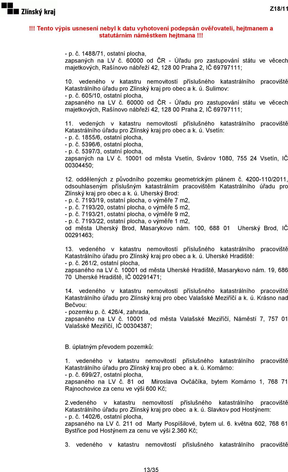 60000 od ČR - Úřadu pro zastupování státu ve věcech majetkových, Rašínovo nábřeží 42, 128 00 Praha 2, IČ 69797111; 11.