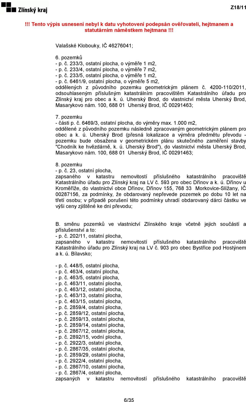 100, 688 01 Uherský Brod, IČ 00291463; 7. pozemku - části p. č. 6469/3, ostatní plocha, do výměry max. 1.000 m2, oddělené z původního pozemku následně zpracovaným geometrickým plánem pro obec a k. ú.