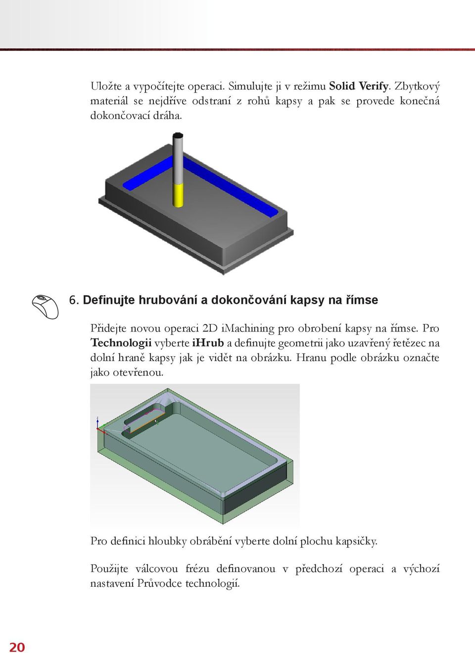 Definujte hrubování a dokončování kapsy na římse Přidejte novou operaci 2D imachining pro obrobení kapsy na římse.