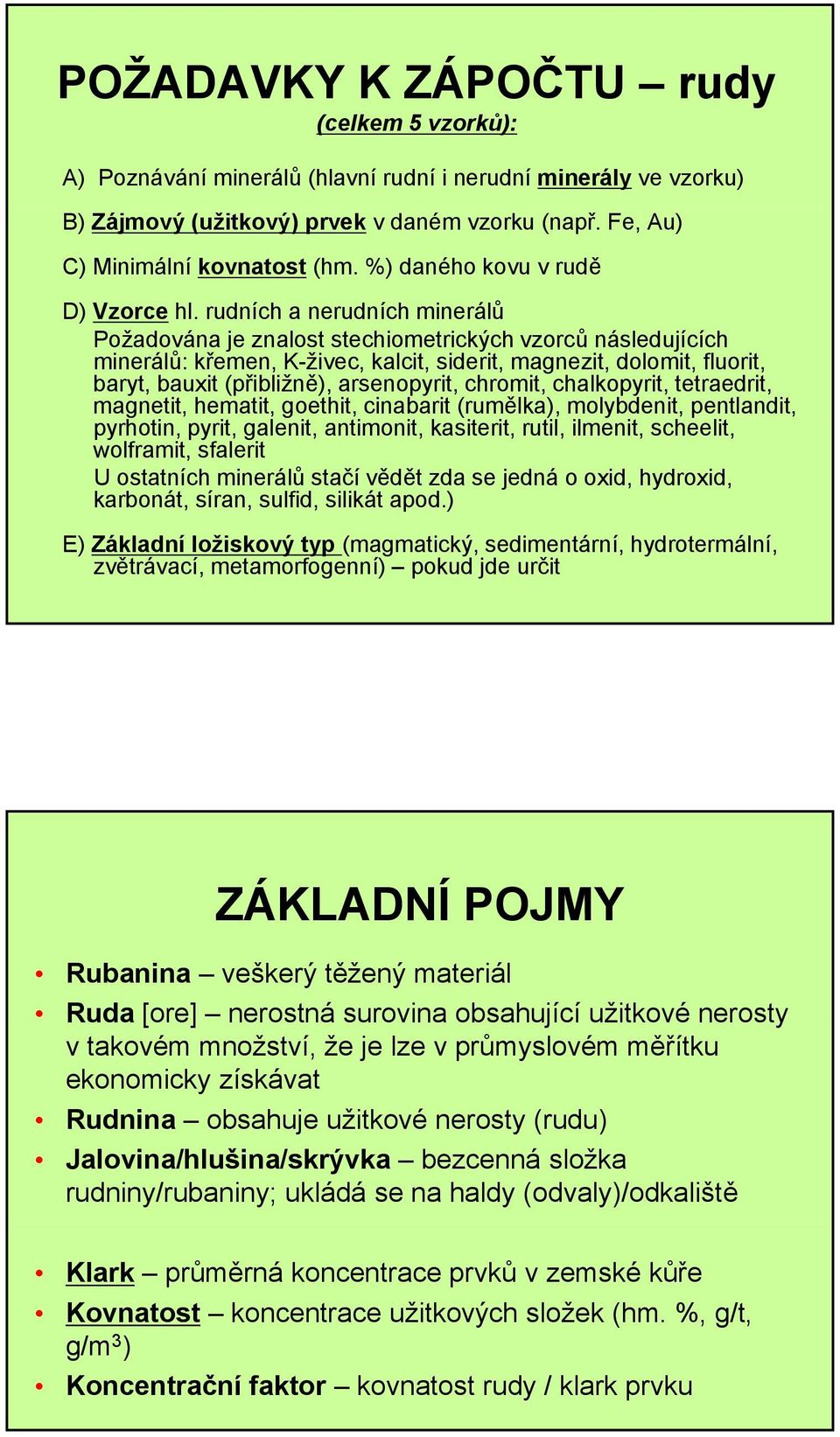 rudních a nerudních minerálů Požadována je znalost stechiometrických vzorců následujících minerálů: křemen, K-živec, kalcit, siderit, magnezit, dolomit, fluorit, baryt, bauxit (přibližně),
