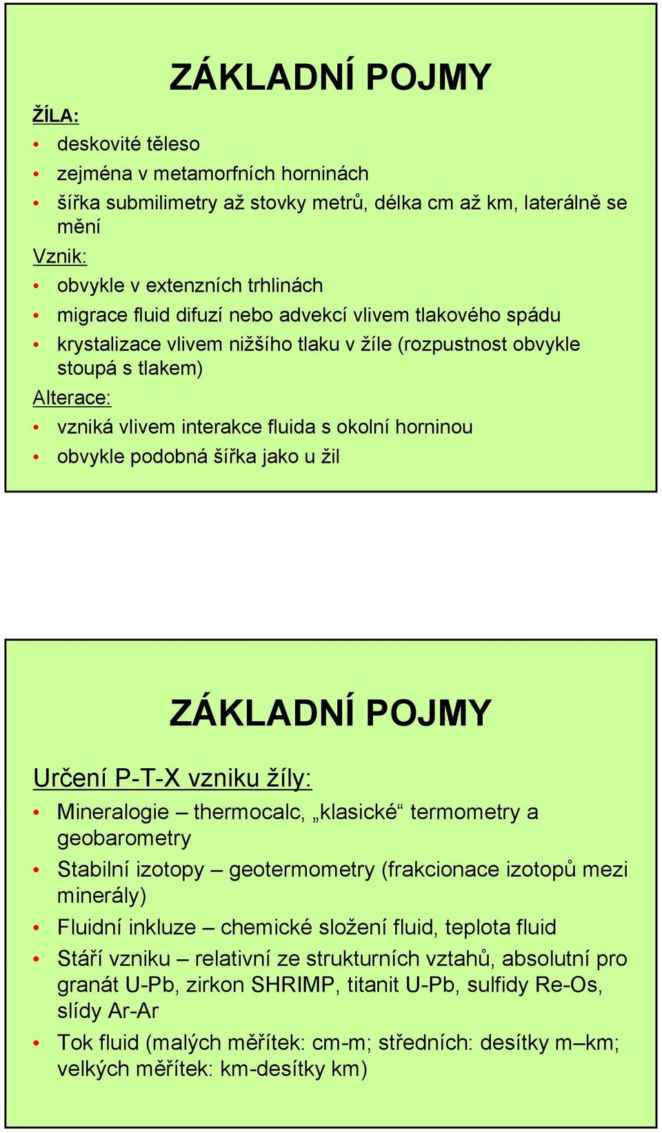 šířka jako u žil ZÁKLADNÍ POJMY Určení P-T-X vzniku žíly: Mineralogie thermocalc, klasické termometry a geobarometry Stabilní izotopy geotermometry (frakcionace izotopů mezi minerály) Fluidní inkluze