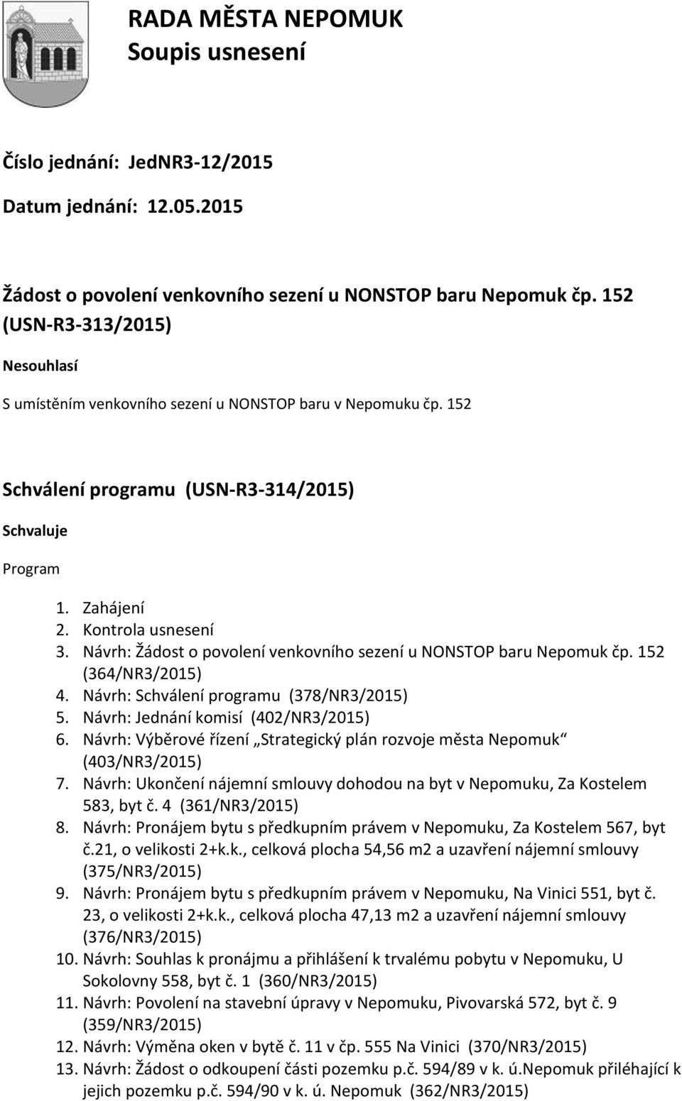 Návrh: Žádost o povolení venkovního sezení u NONSTOP baru Nepomuk čp. 152 (364/NR3/2015) 4. Návrh: Schválení programu (378/NR3/2015) 5. Návrh: Jednání komisí (402/NR3/2015) 6.