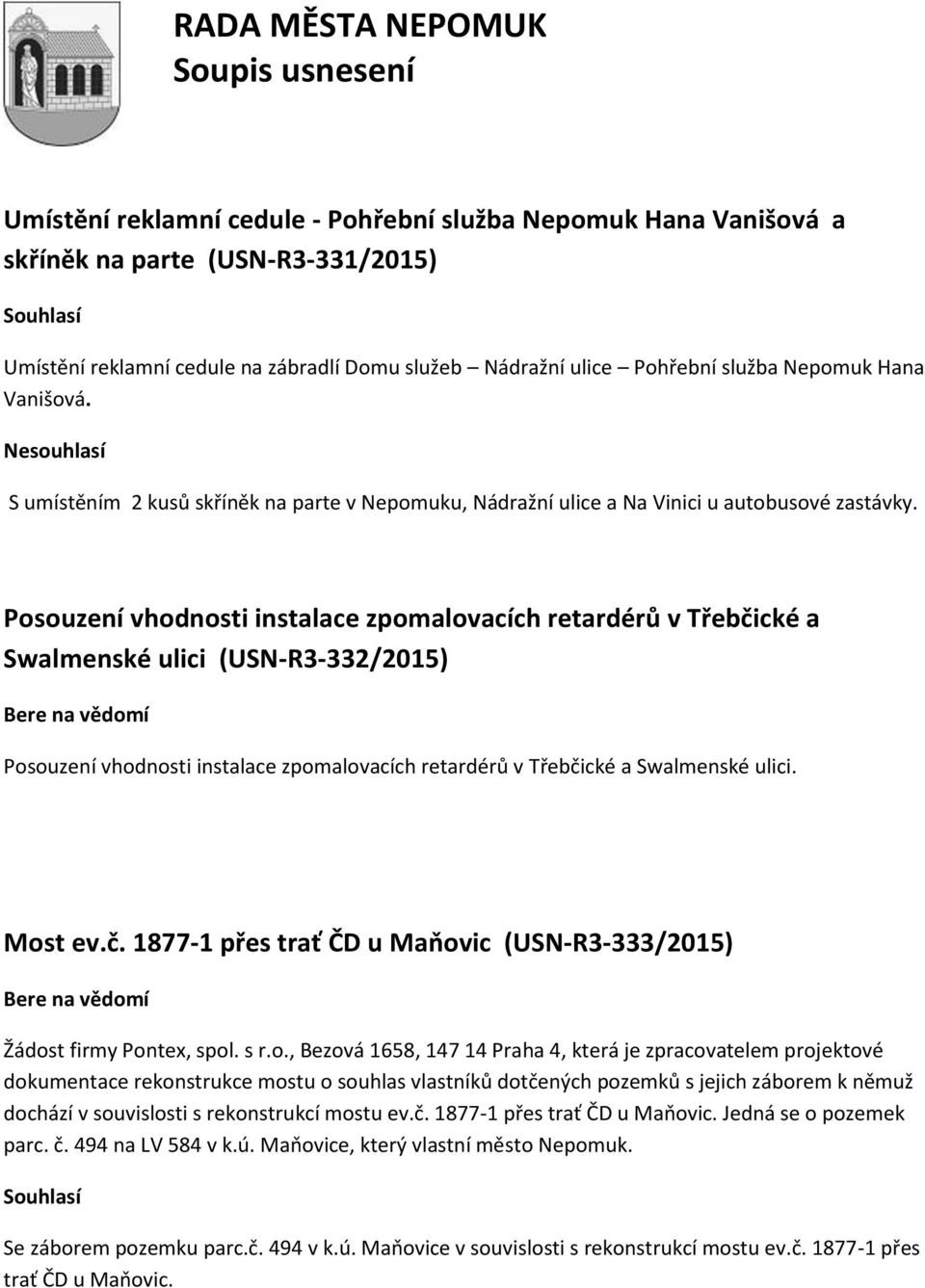 Posouzení vhodnosti instalace zpomalovacích retardérů v Třebčické a Swalmenské ulici (USN-R3-332/2015) Posouzení vhodnosti instalace zpomalovacích retardérů v Třebčické a Swalmenské ulici. Most ev.č. 1877-1 přes trať ČD u Maňovic (USN-R3-333/2015) Žádost firmy Pontex, spol.