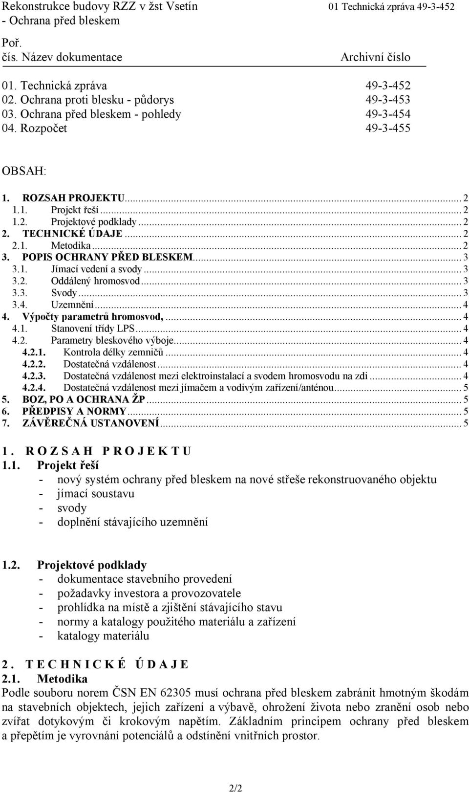 .. 3 3.3. Svody... 3 3.4. Uzemnění... 4 4. Výpočty parametrů hromosvod,... 4 4.1. Stanovení třídy LPS... 4 4.2. Parametry bleskového výboje... 4 4.2.1. Kontrola délky zemničů... 4 4.2.2. Dostatečná vzdálenost.