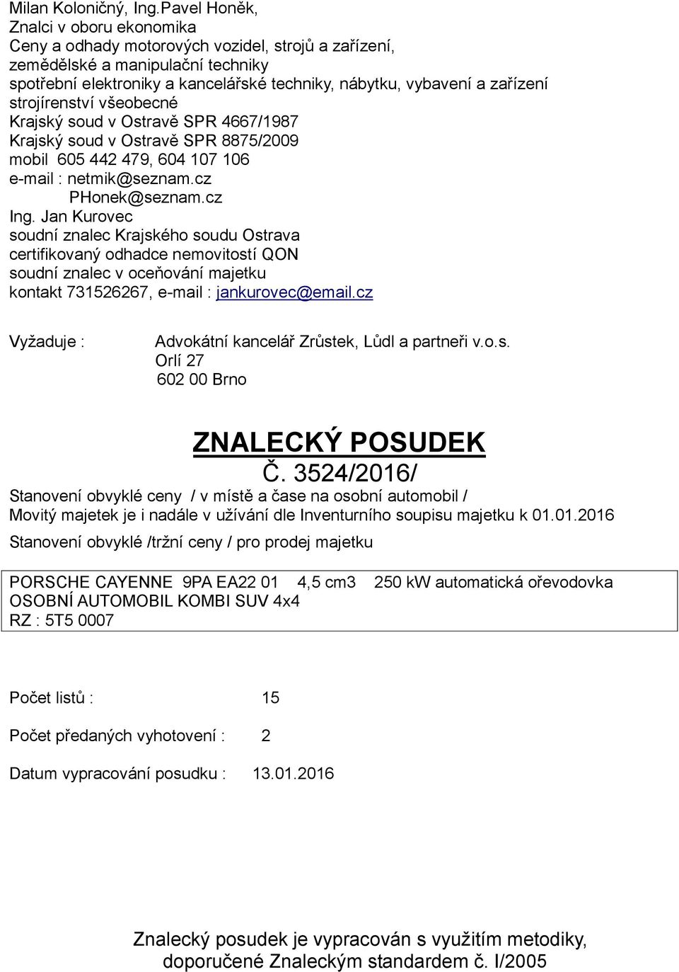 strojírenství všeobecné Krajský soud v Ostravě SPR 4667/1987 Krajský soud v Ostravě SPR 8875/2009 mobil 605 442 479, 604 107 106 e-mail : netmik@seznam.cz PHonek@seznam.cz Ing.