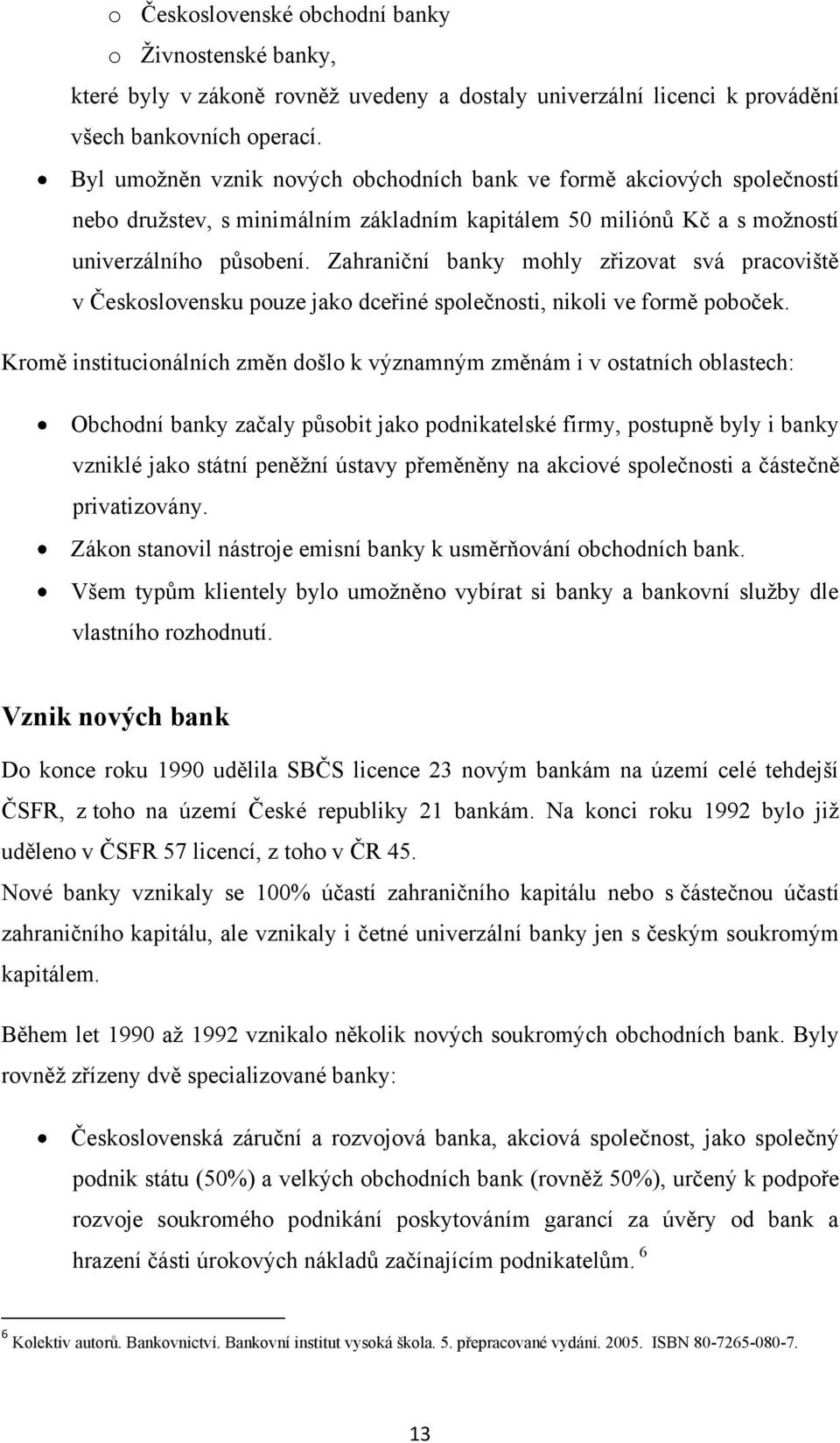 Zahraniční banky mohly zřizovat svá pracoviště v Československu pouze jako dceřiné společnosti, nikoli ve formě poboček.