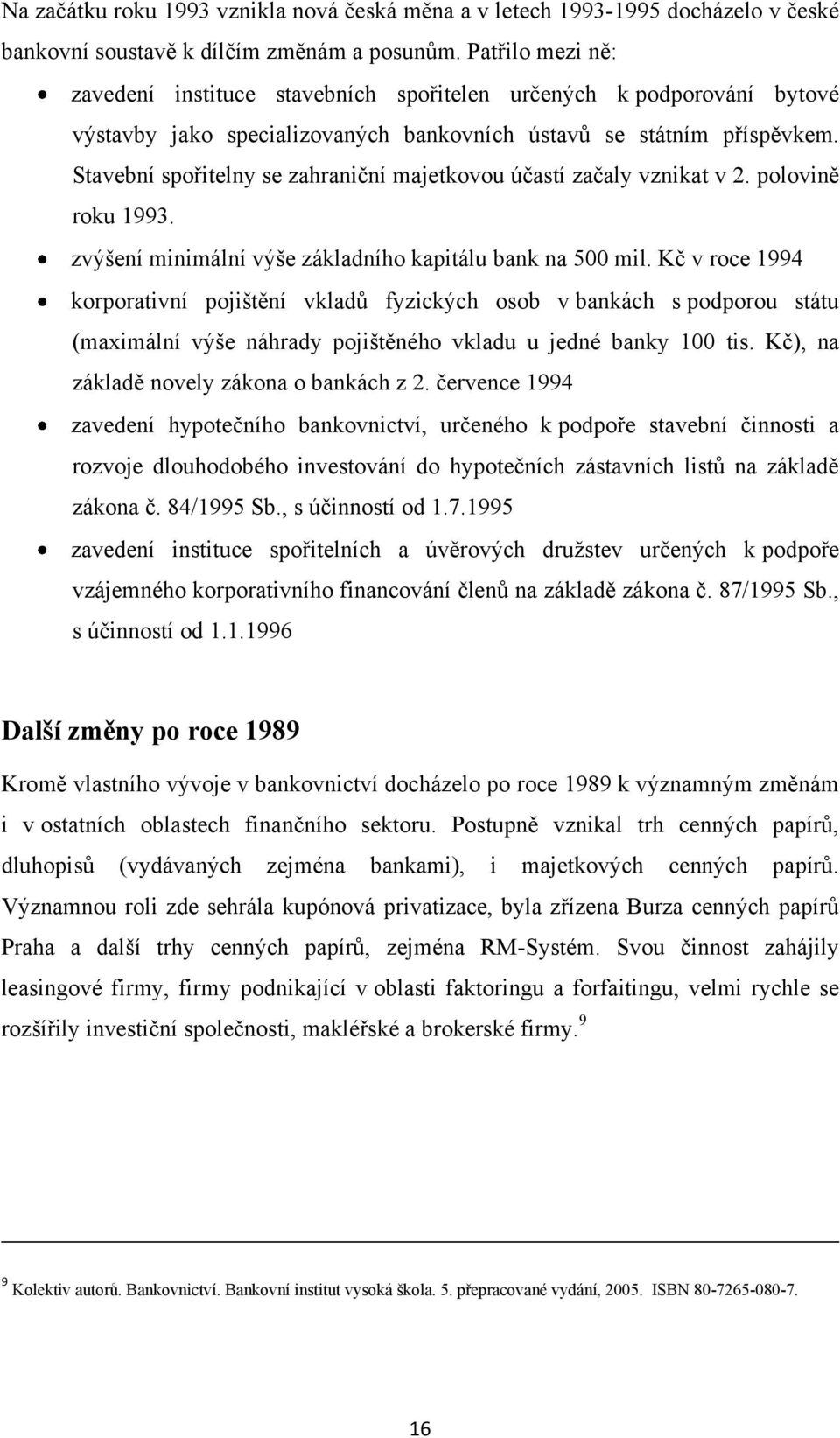 Stavební spořitelny se zahraniční majetkovou účastí začaly vznikat v 2. polovině roku 1993. zvýšení minimální výše základního kapitálu bank na 500 mil.