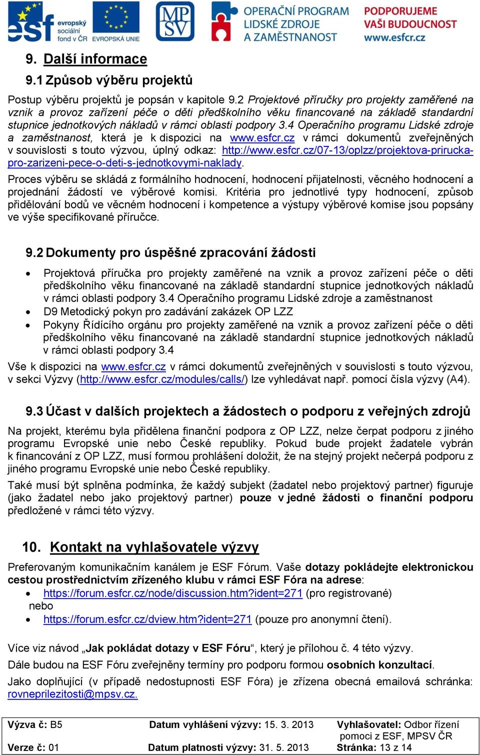 4 Operačního programu Lidské zdroje a zaměstnanost, která je k dispozici na www.esfcr.cz v rámci dokumentů zveřejněných v souvislosti s touto výzvou, úplný odkaz: http://www.esfcr.cz/07-13/oplzz/projektova-priruckapro-zarizeni-pece-o-deti-s-jednotkovymi-naklady.