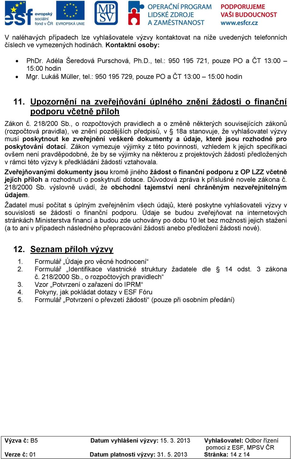 Upozornění na zveřejňování úplného znění žádosti o finanční podporu včetně příloh Zákon č. 218/200 Sb.