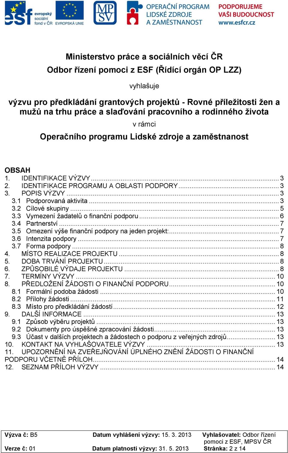 .. 3 3.2 Cílové skupiny... 5 3.3 Vymezení žadatelů o finanční podporu... 6 3.4 Partnerství... 7 3.5 Omezení výše finanční podpory na jeden projekt:... 7 3.6 Intenzita podpory... 7 3.7 Forma podpory.