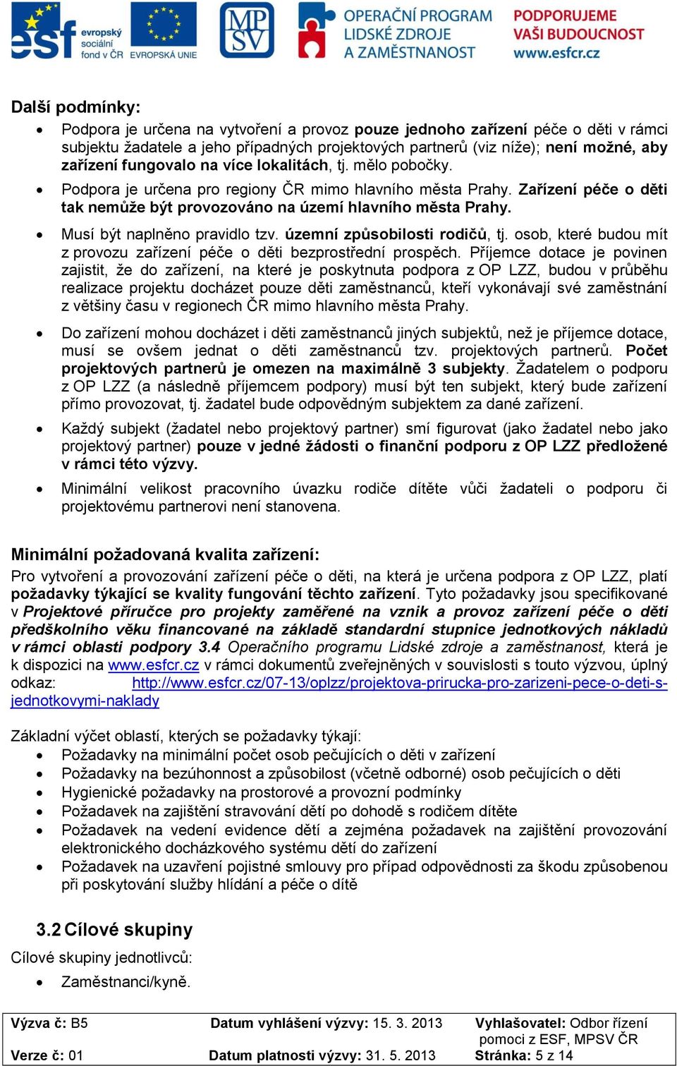 Musí být naplněno pravidlo tzv. územní způsobilosti rodičů, tj. osob, které budou mít z provozu zařízení péče o děti bezprostřední prospěch.