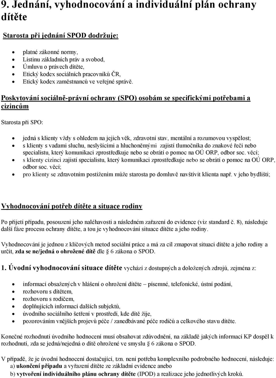 Pskytvání sciálně-právní chrany (SPO) sbám se specifickými ptřebami a cizincům Starsta při SPO: jedná s klienty vždy s hledem na jejich věk, zdravtní stav, mentální a rzumvu vyspělst; s klienty s