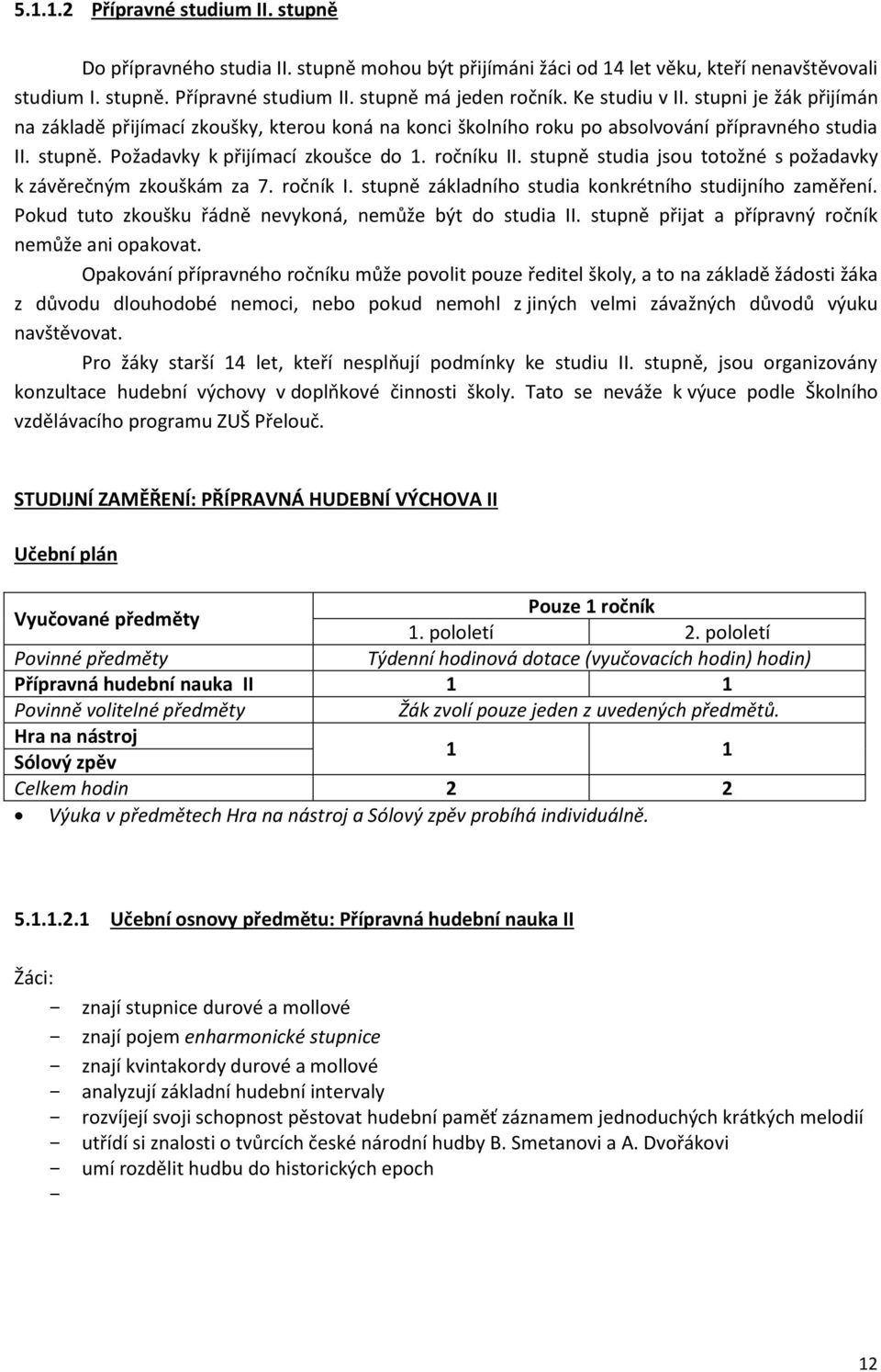 stupně studia jsou totožné s požadavky k závěrečným zkouškám za 7. ročník I. stupně základního studia konkrétního studijního zaměření. Pokud tuto zkoušku řádně nevykoná, nemůže být do studia II.