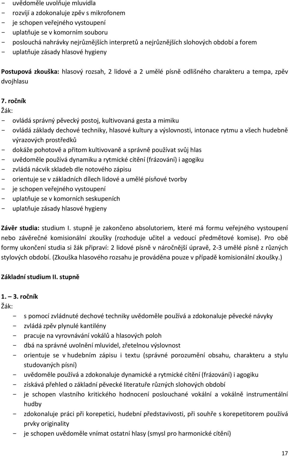 ročník ovládá správný pěvecký postoj, kultivovaná gesta a mimiku ovládá základy dechové techniky, hlasové kultury a výslovnosti, intonace rytmu a všech hudebně výrazových prostředků dokáže pohotově a