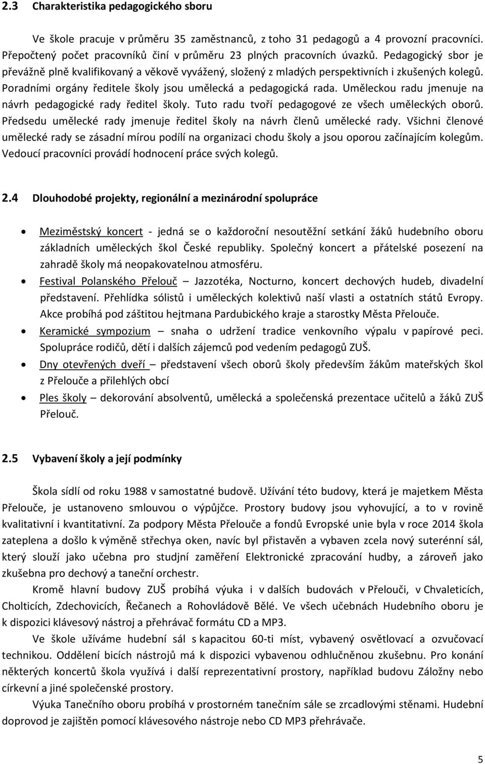 Uměleckou radu jmenuje na návrh pedagogické rady ředitel školy. Tuto radu tvoří pedagogové ze všech uměleckých oborů. Předsedu umělecké rady jmenuje ředitel školy na návrh členů umělecké rady.