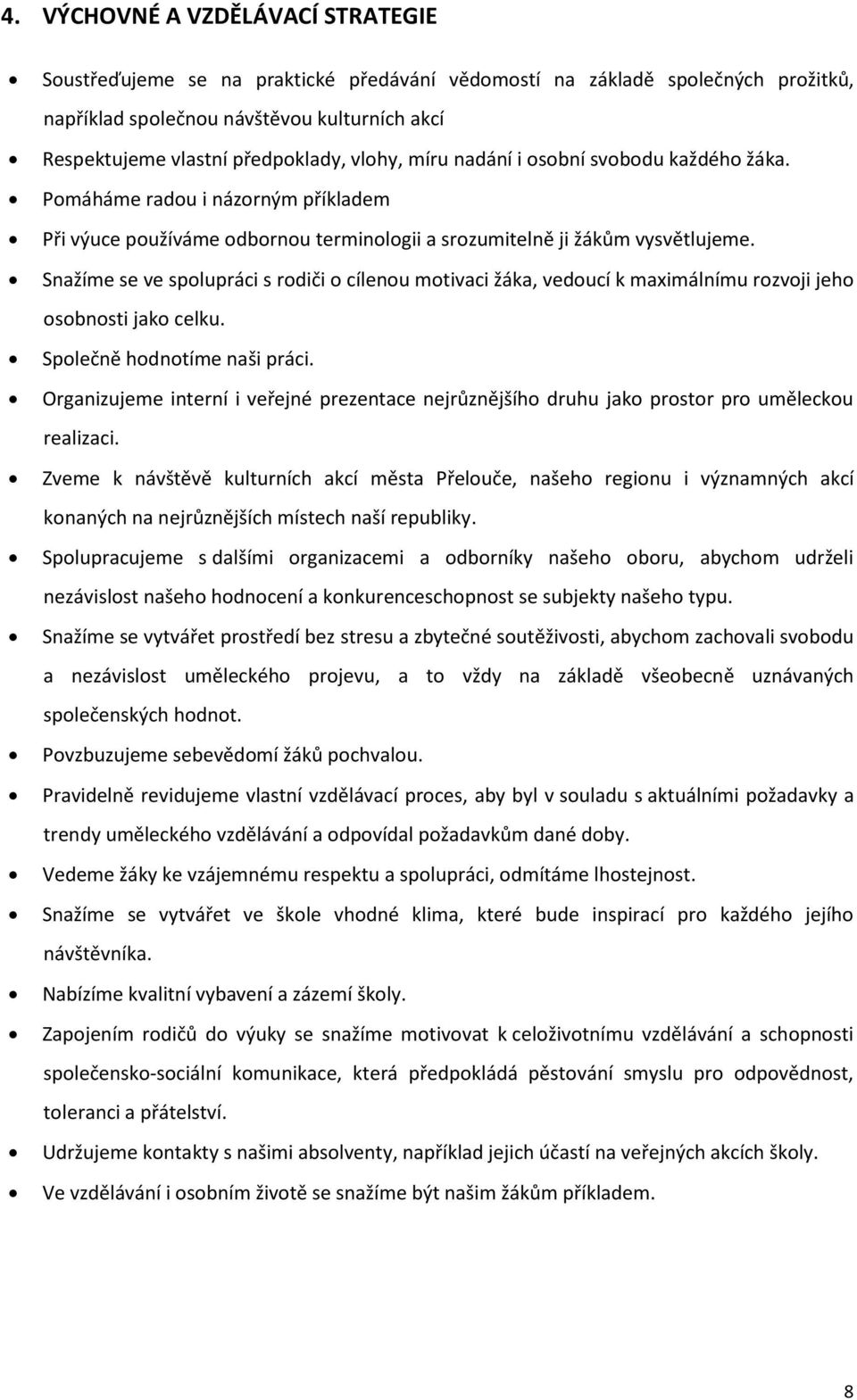 Snažíme se ve spolupráci s rodiči o cílenou motivaci žáka, vedoucí k maximálnímu rozvoji jeho osobnosti jako celku. Společně hodnotíme naši práci.