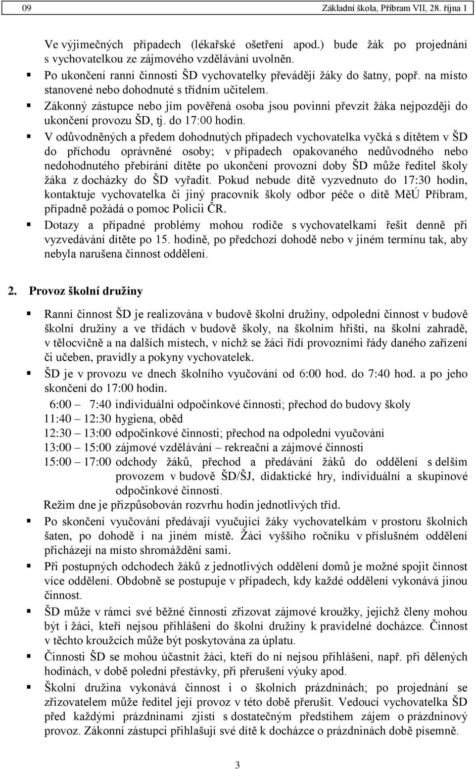 V odůvodněných a předem dohodnutých případech vychovatelka vyčká s dítětem v ŠD do příchodu oprávněné osoby; v případech opakovaného nedůvodného nebo nedohodnutého přebírání dítěte po ukončení