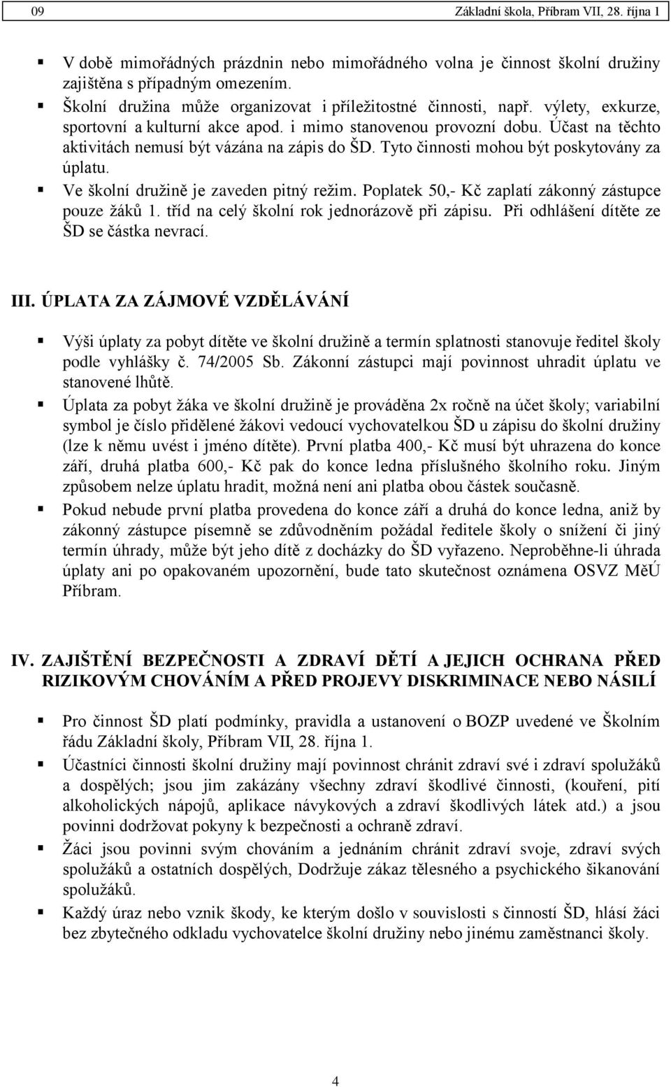 Ve školní družině je zaveden pitný režim. Poplatek 50,- Kč zaplatí zákonný zástupce pouze žáků 1. tříd na celý školní rok jednorázově při zápisu. Při odhlášení dítěte ze ŠD se částka nevrací. III.