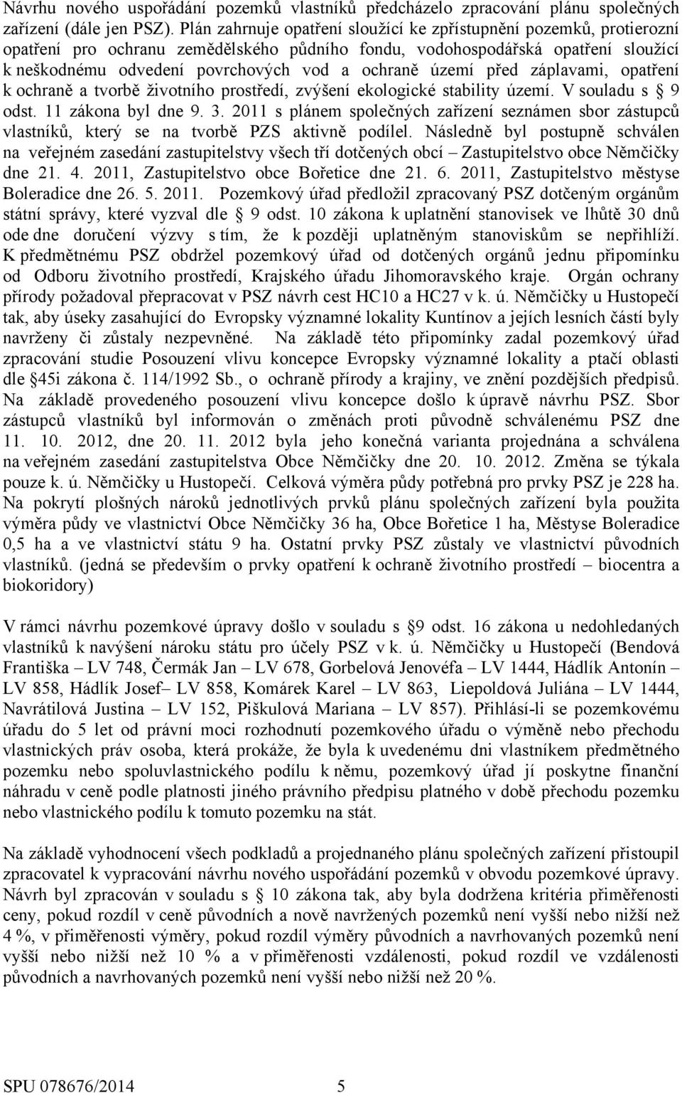 území před záplavami, opatření k ochraně a tvorbě životního prostředí, zvýšení ekologické stability území. V souladu s 9 odst. 11 zákona byl dne 9. 3.