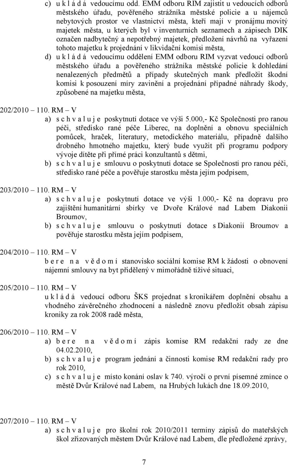 kterých byl v inventurních seznamech a zápisech DIK označen nadbytečný a nepotřebný majetek, předložení návrhů na vyřazení tohoto majetku k projednání v likvidační komisi města, d) u k l á d á