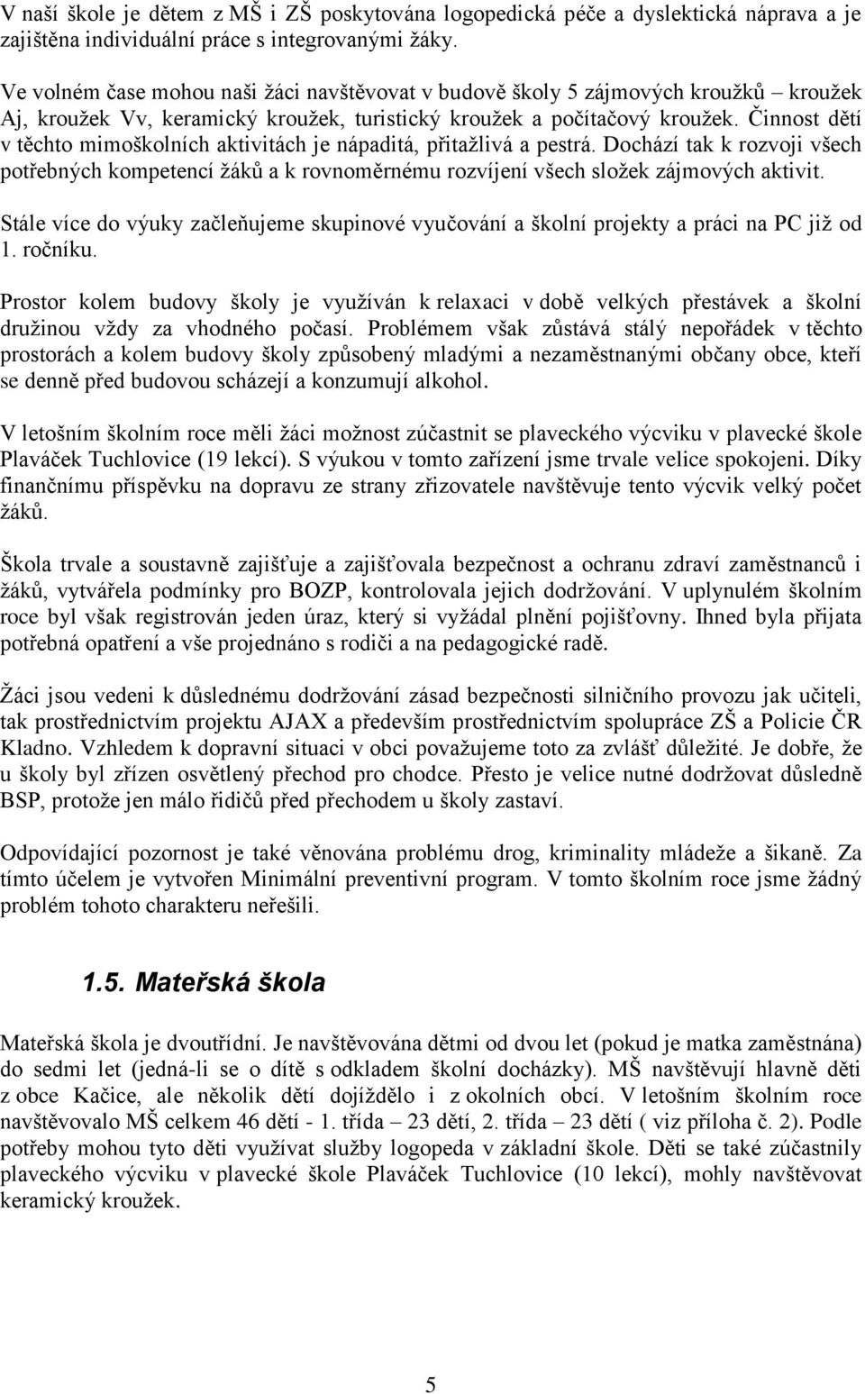 Činnost dětí v těchto mimoškolních aktivitách je nápaditá, přitažlivá a pestrá. Dochází tak k rozvoji všech potřebných kompetencí žáků a k rovnoměrnému rozvíjení všech složek zájmových aktivit.