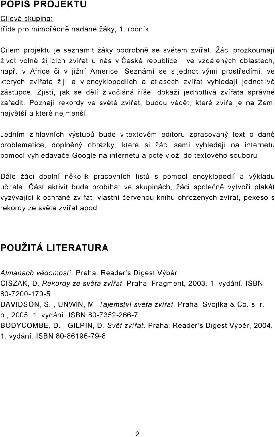 Seznámí se s jednotlivými prostředími, ve kterých zvířata žijí a v encyklopediích a atlasech zvířat vyhledají jednotlivé zástupce.