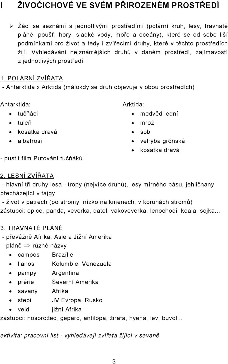 POLÁRNÍ ZVÍŘATA - Antarktida x Arktida (málokdy se druh objevuje v obou prostředích) Antarktida: tučňáci tuleň kosatka dravá albatrosi - pustit film Putování tučňáků Arktida: medvěd lední mrož sob