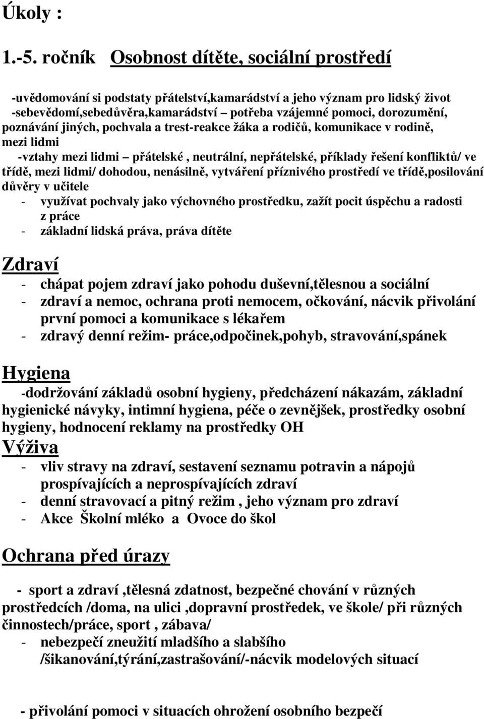 poznávání jiných, pochvala a trest-reakce žáka a rodičů, komunikace v rodině, mezi lidmi -vztahy mezi lidmi přátelské, neutrální, nepřátelské, příklady řešení konfliktů/ ve třídě, mezi lidmi/