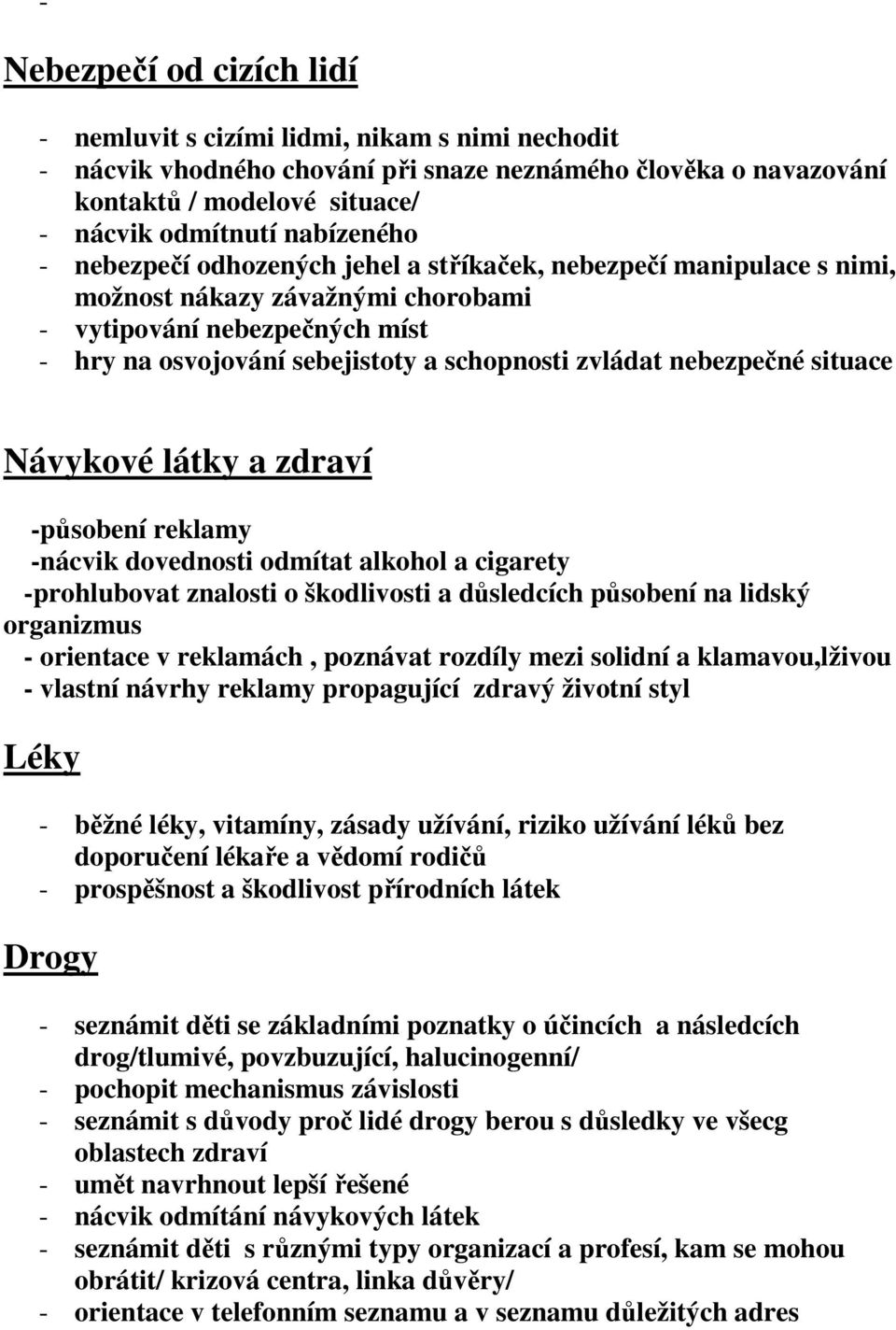 zvládat nebezpečné situace Návykové látky a zdraví -působení reklamy -nácvik dovednosti odmítat alkohol a cigarety -prohlubovat znalosti o škodlivosti a důsledcích působení na lidský organizmus -