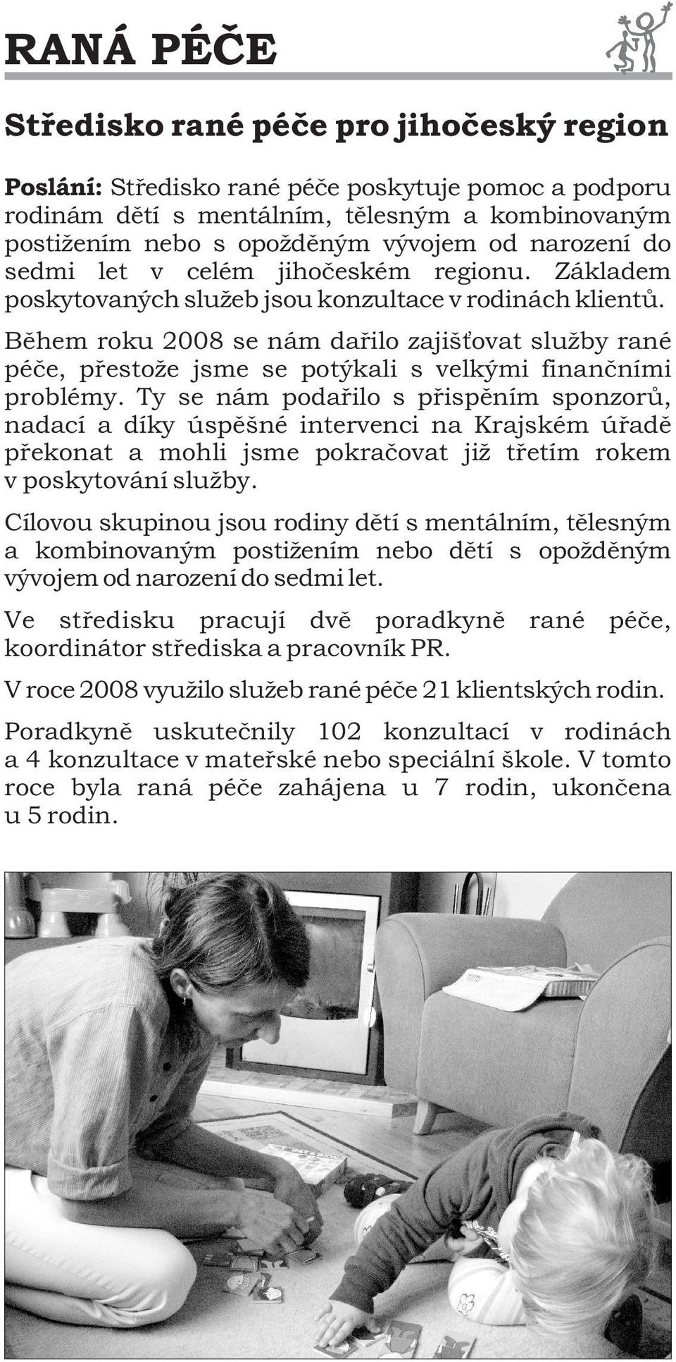 Během roku 2008 se nám dařilo zajišťovat služby rané péče, přestože jsme se potýkali s velkými finančními problémy.