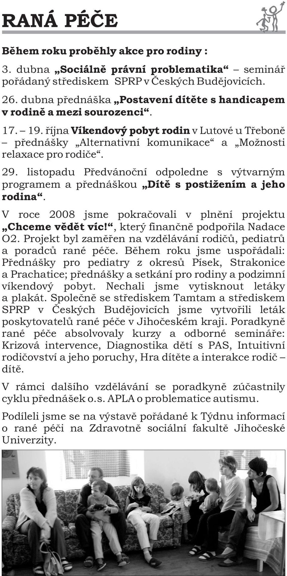 listopadu Předvánoční odpoledne s výtvarným programem a přednáškou Dítě s postižením a jeho rodina. V roce 2008 jsme pokračovali v plnění projektu Chceme vědět víc!