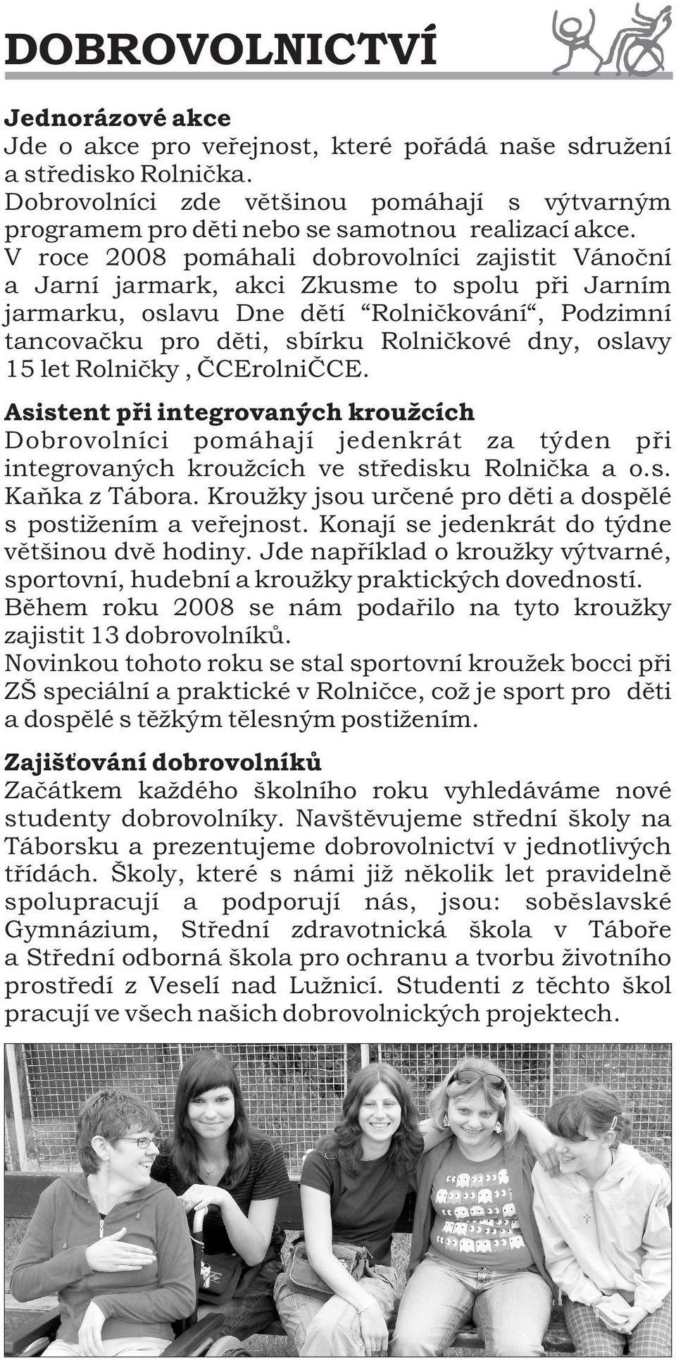 V roce 2008 pomáhali dobrovolníci zajistit Vánoční a Jarní jarmark, akci Zkusme to spolu při Jarním jarmarku, oslavu Dne dětí Rolničkování, Podzimní tancovačku pro děti, sbírku Rolničkové dny, oslavy