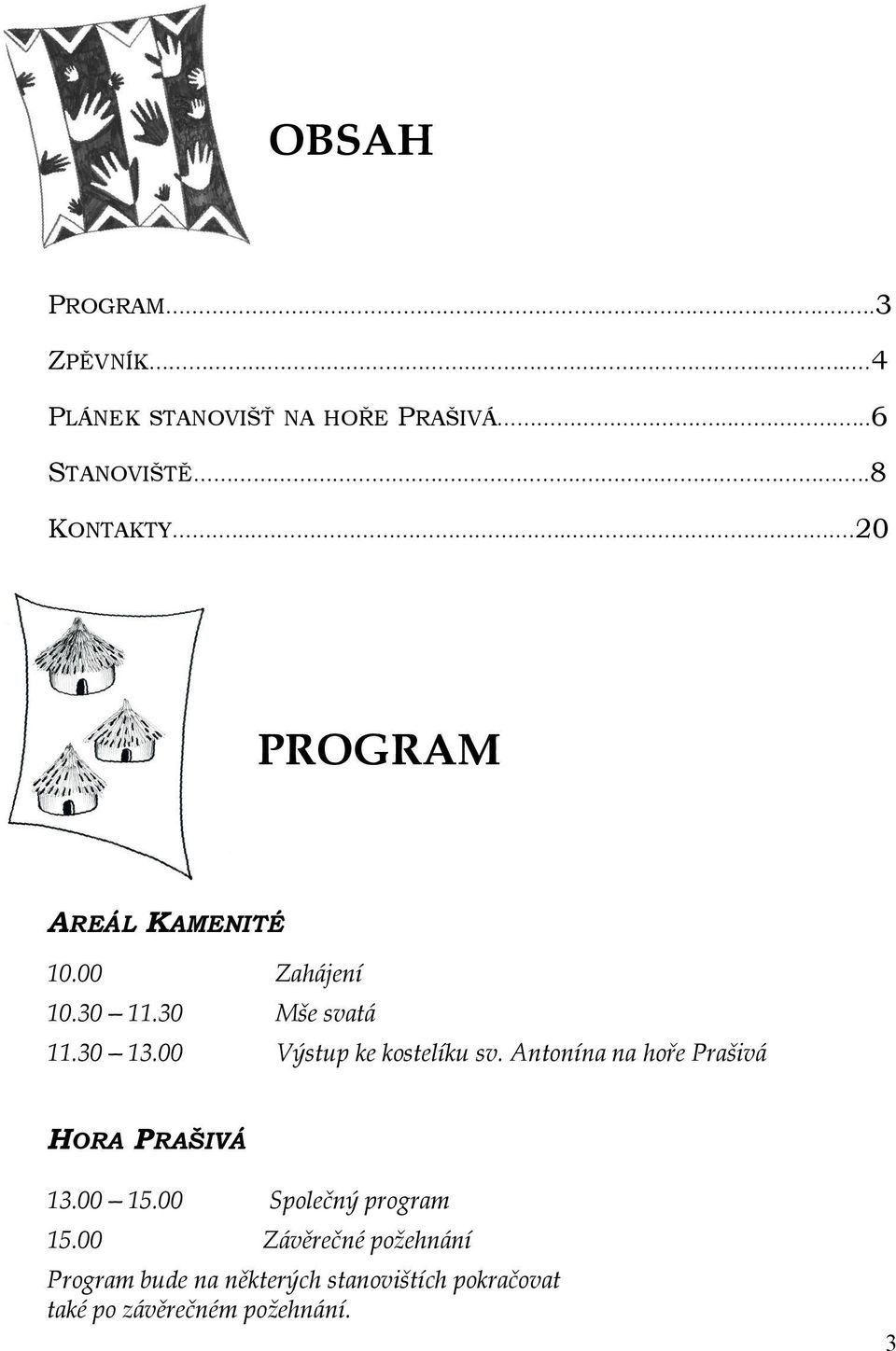 00 Výstup ke kostelíku sv. Antonína na hoře Prašivá HORA PRAŠIVÁ 13.00 15.00 Společný program 15.
