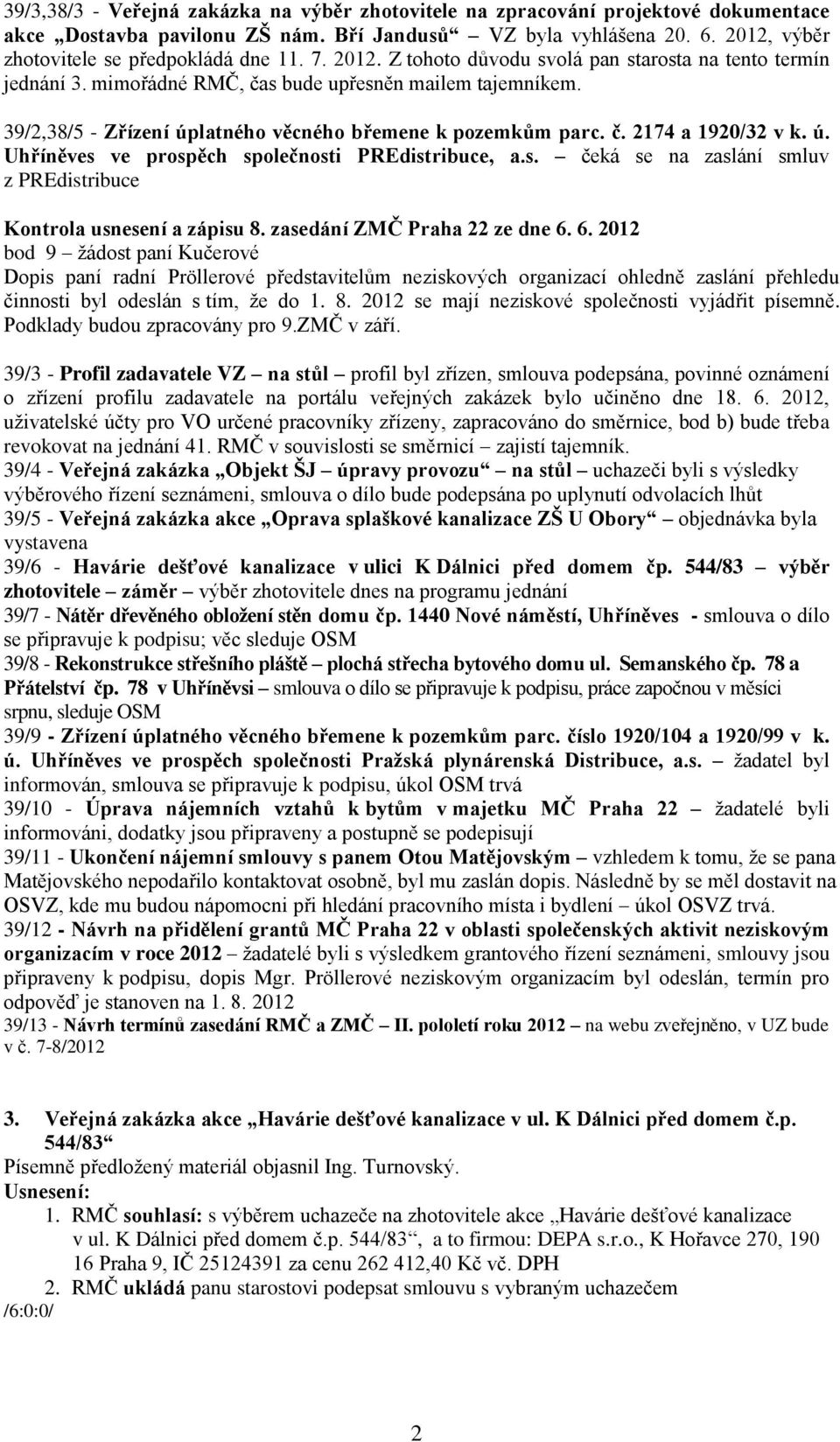 ú. Uhříněves ve prospěch společnosti PREdistribuce, a.s. čeká se na zaslání smluv z PREdistribuce Kontrola usnesení a zápisu 8. zasedání ZMČ Praha 22 ze dne 6.