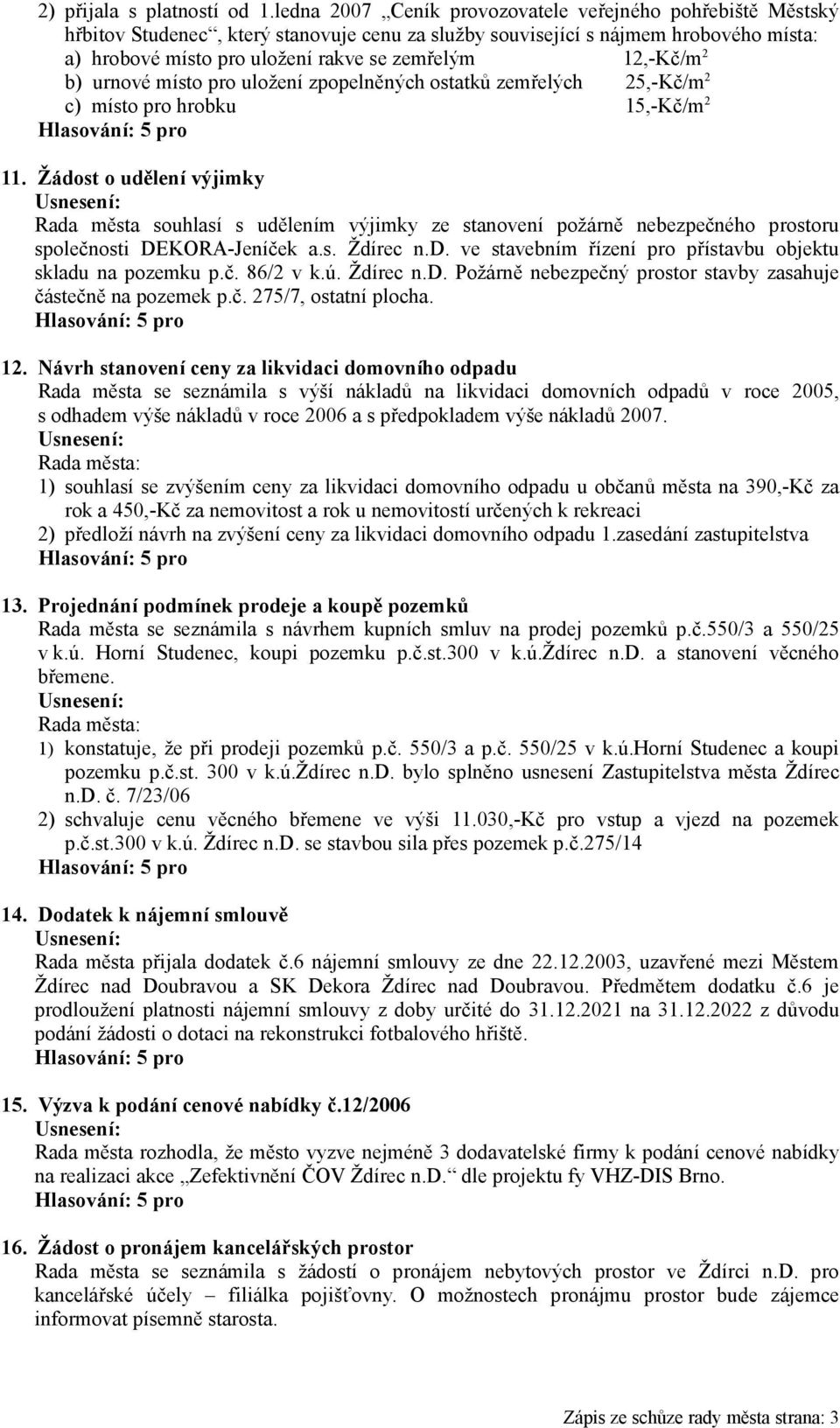 12,-Kč/m 2 b) urnové místo pro uložení zpopelněných ostatků zemřelých 25,-Kč/m 2 c) místo pro hrobku 15,-Kč/m 2 11.