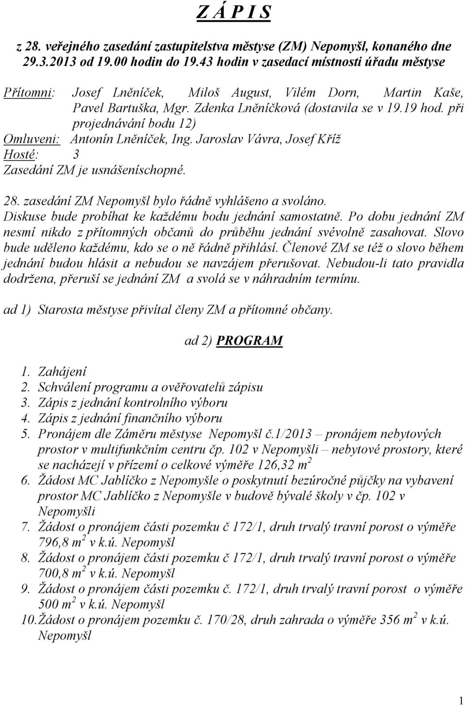 při projednávání bodu 12) Omluveni: Antonín Lněníček, Ing. Jaroslav Vávra, Josef Kříž Hosté: 3 Zasedání ZM je usnášeníschopné. 28. zasedání ZM Nepomyšl bylo řádně vyhlášeno a svoláno.