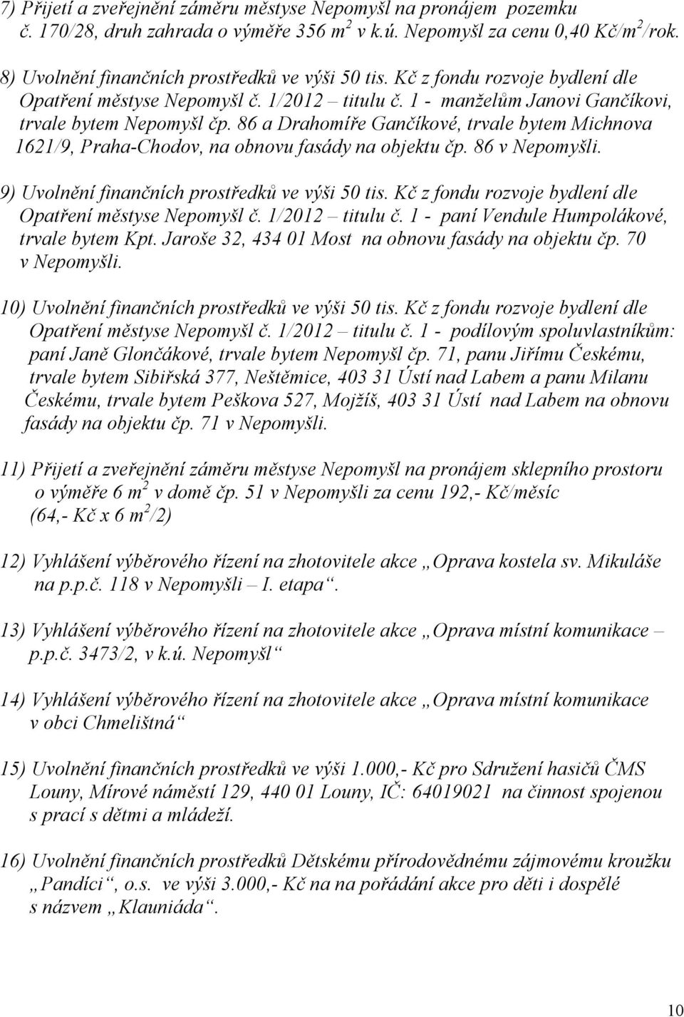 86 a Drahomíře Gančíkové, trvale bytem Michnova 1621/9, Praha-Chodov, na obnovu fasády na objektu čp. 86 v Nepomyšli. 9) Uvolnění finančních prostředků ve výši 50 tis.