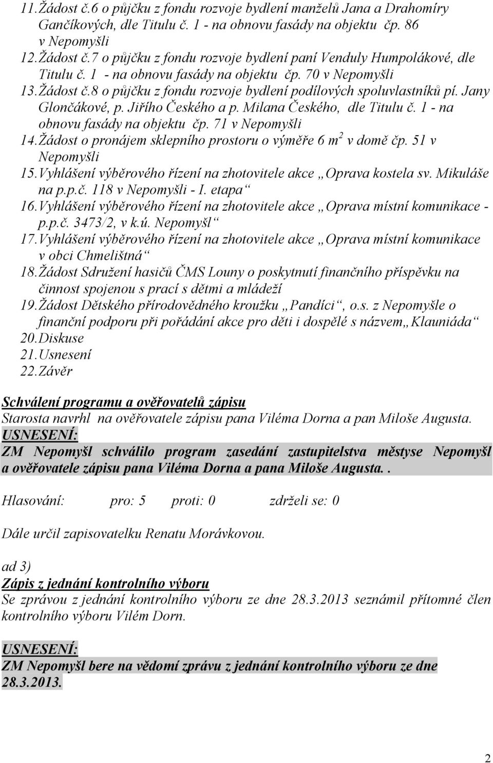 1 - na obnovu fasády na objektu čp. 71 v Nepomyšli 14.Žádost o pronájem sklepního prostoru o výměře 6 m 2 v domě čp. 51 v Nepomyšli 15.