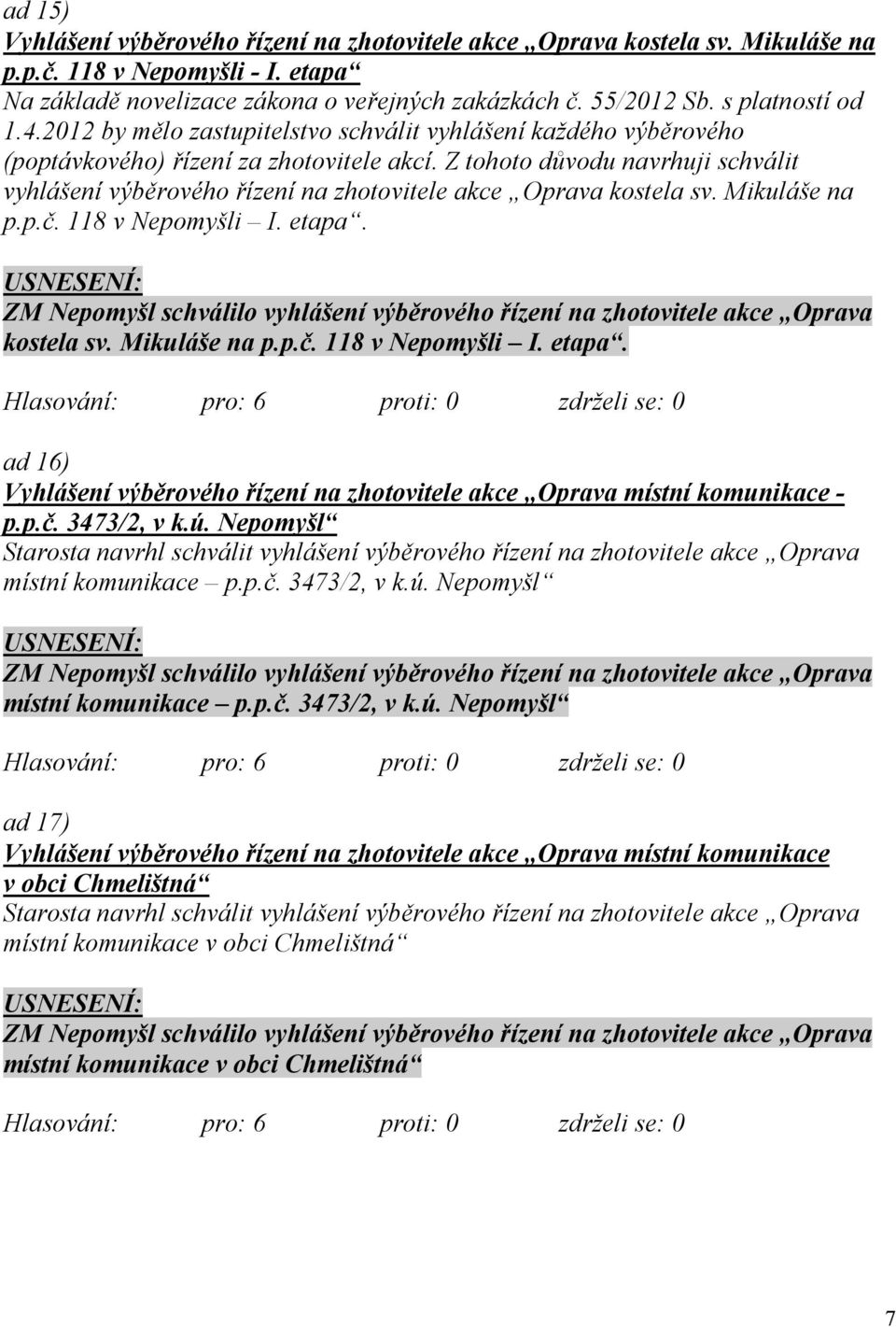 Z tohoto důvodu navrhuji schválit vyhlášení výběrového řízení na zhotovitele akce Oprava kostela sv. Mikuláše na p.p.č. 118 v Nepomyšli I. etapa.