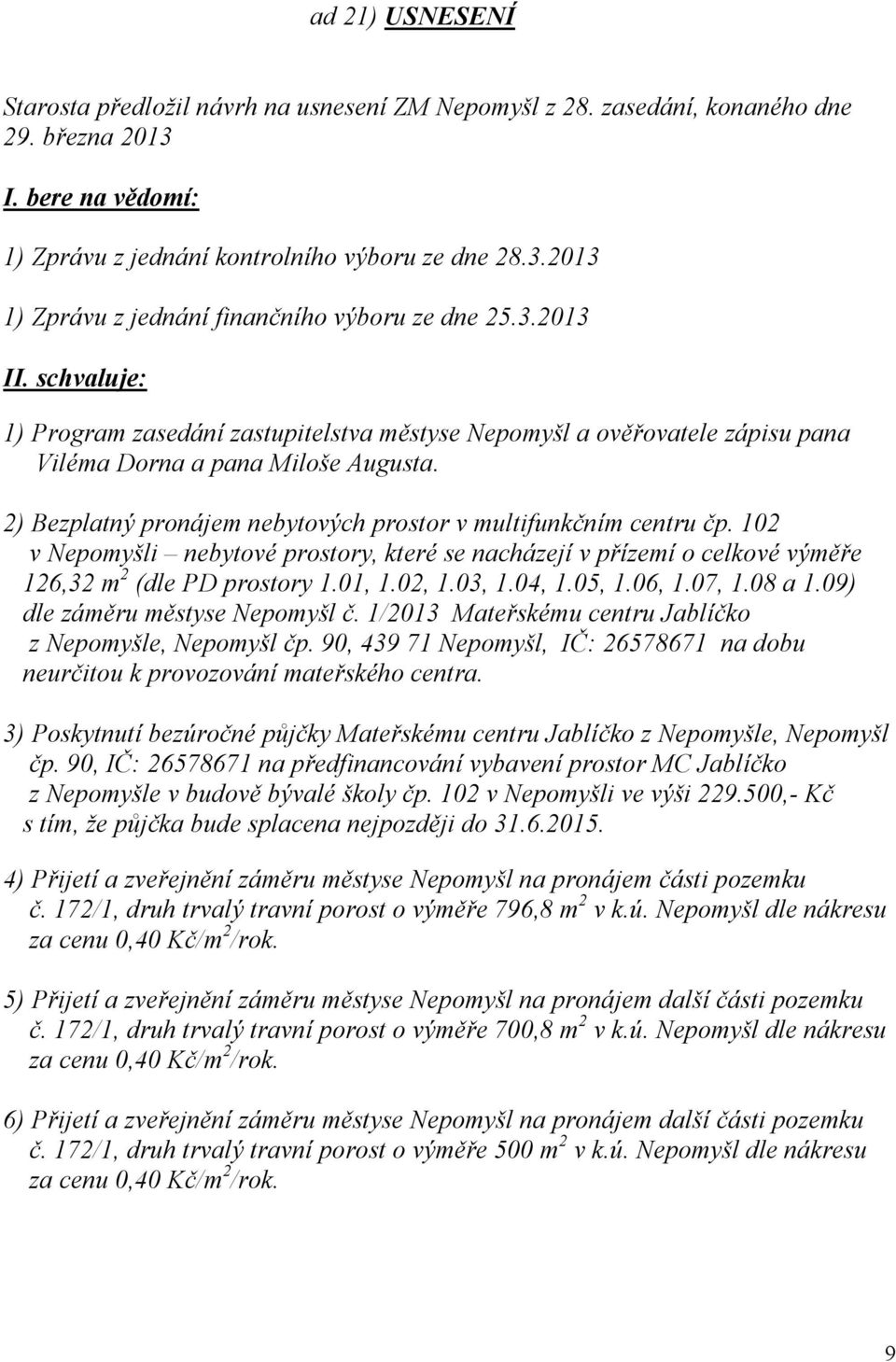 2) Bezplatný pronájem nebytových prostor v multifunkčním centru čp. 102 v Nepomyšli nebytové prostory, které se nacházejí v přízemí o celkové výměře 126,32 m 2 (dle PD prostory 1.01, 1.02, 1.03, 1.