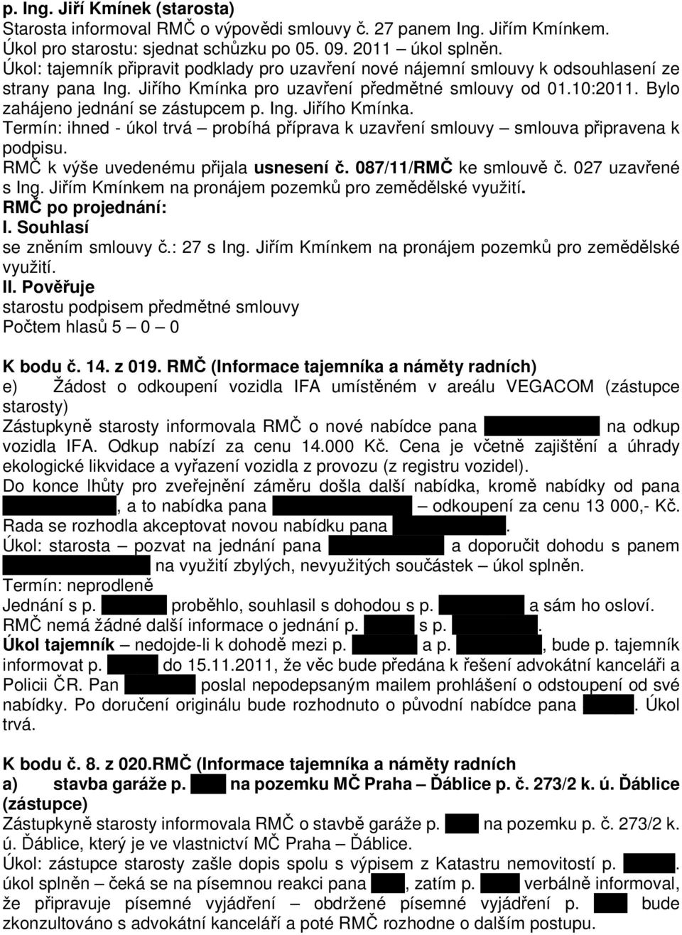 Ing. Jiřího Kmínka. Termín: ihned - úkol trvá probíhá příprava k uzavření smlouvy smlouva připravena k podpisu. RMČ k výše uvedenému přijala usnesení č. 087/11/RMČ ke smlouvě č. 027 uzavřené s Ing.