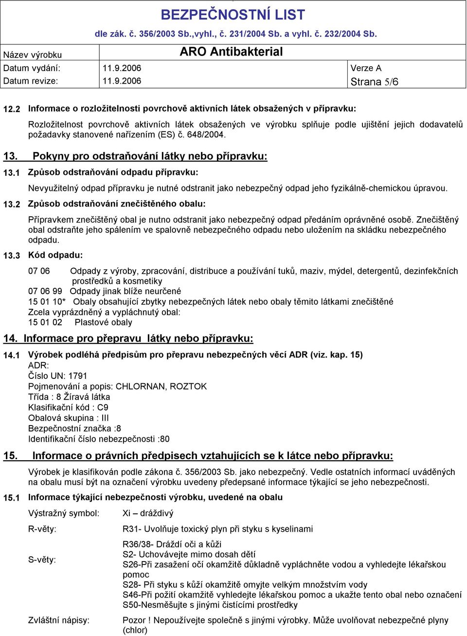 stanovené nařízením (ES) č. 648/2004. 13. Pokyny pro odstraňování látky nebo přípravku: 13.