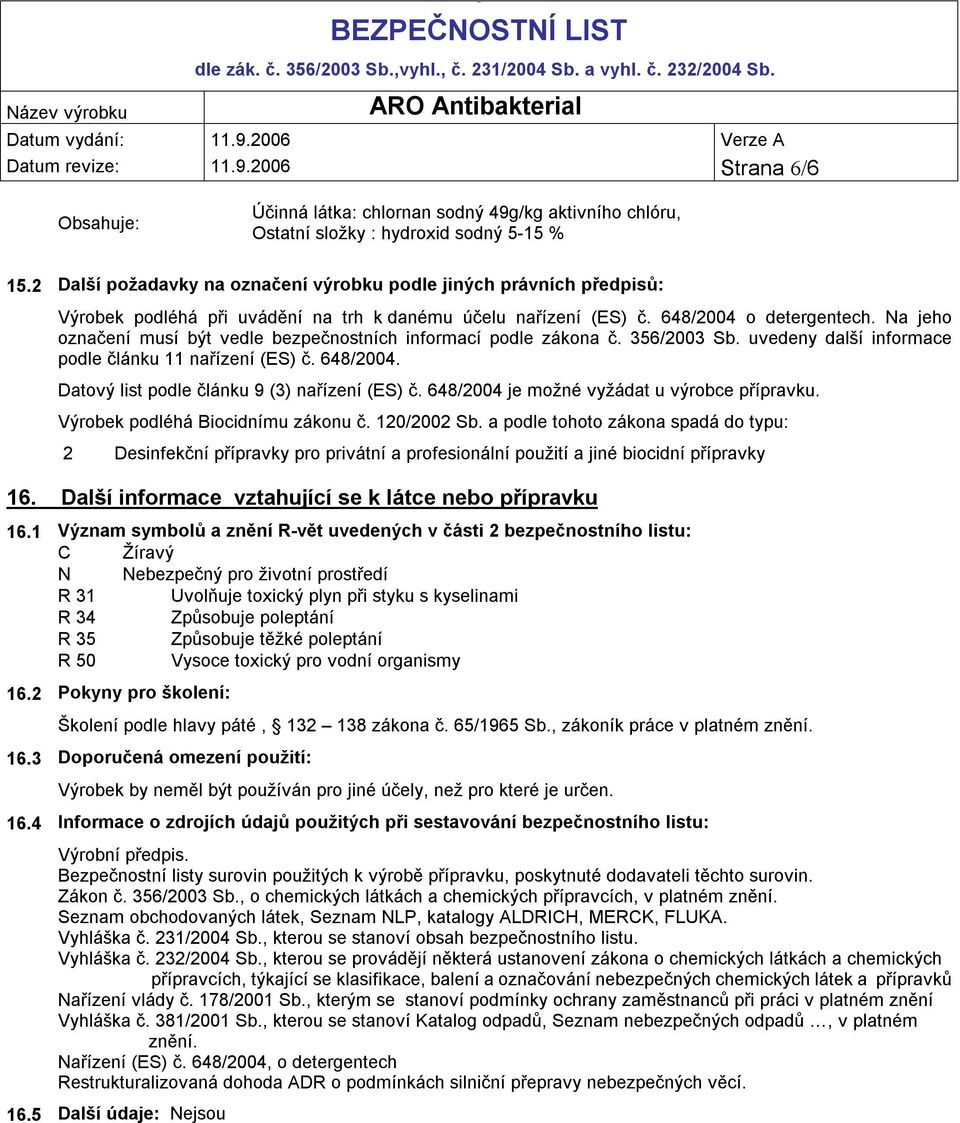 Na jeho označení musí být vedle bezpečnostních informací podle zákona č. 356/2003 Sb. uvedeny další informace podle článku 11 nařízení (ES) č. 648/2004. Datový list podle článku 9 (3) nařízení (ES) č.